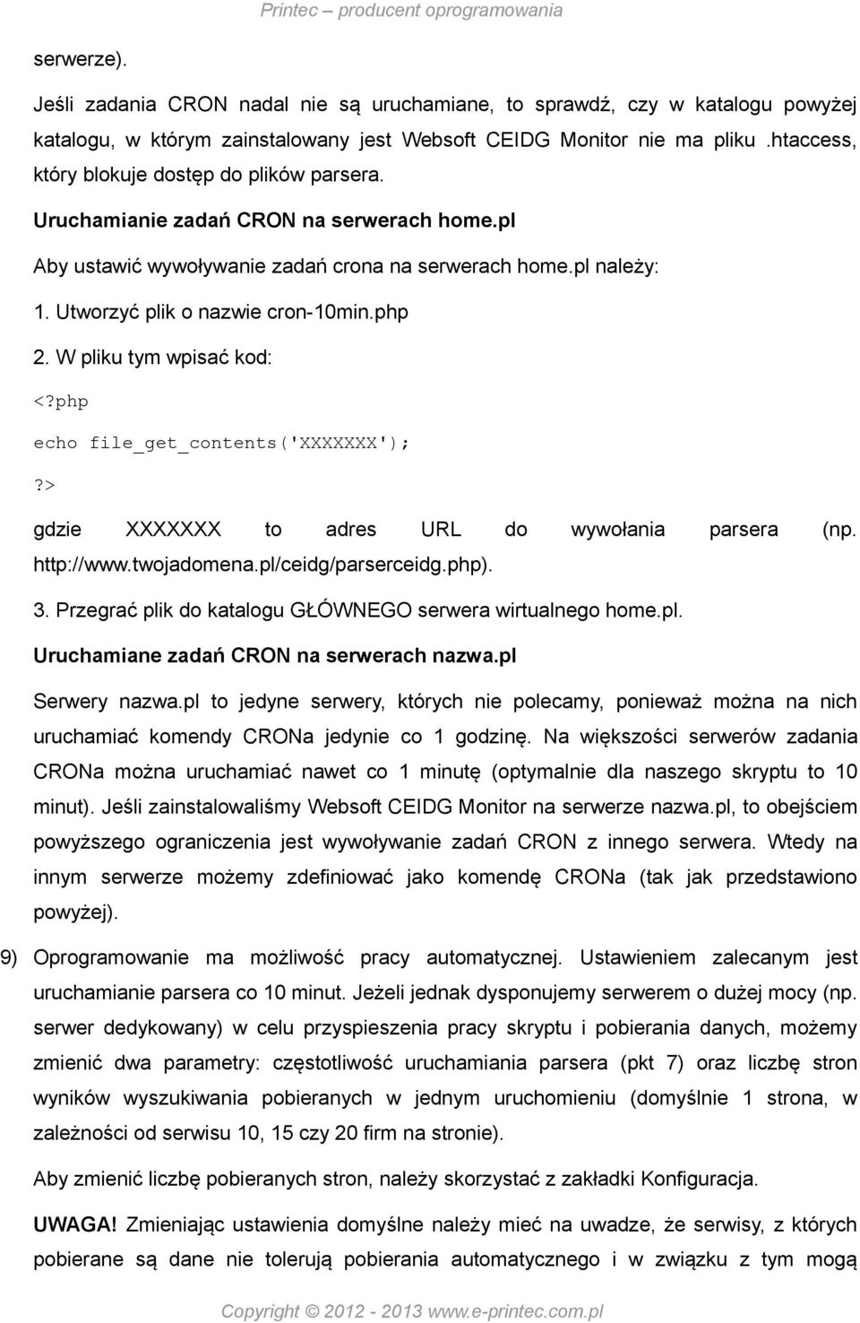 php 2. W pliku tym wpisać kod: <?php echo file_get_contents('xxxxxxx');?> gdzie XXXXXXX to adres URL do wywołania parsera (np. http://www.twojadomena.pl/ceidg/parserceidg.php). 3.