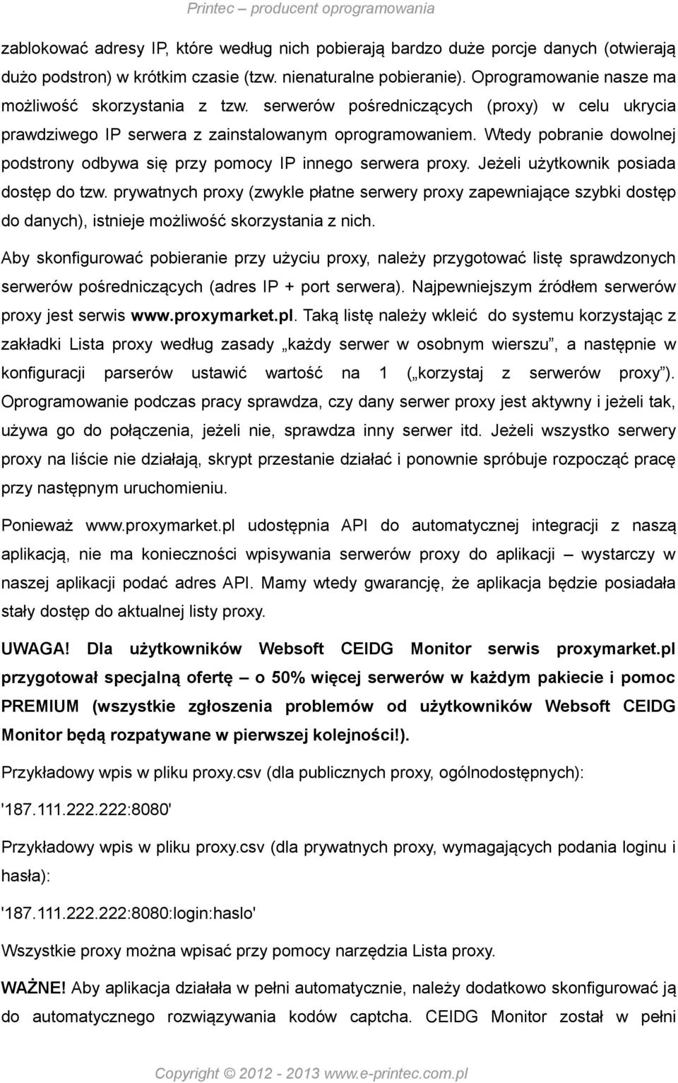 Wtedy pobranie dowolnej podstrony odbywa się przy pomocy IP innego serwera proxy. Jeżeli użytkownik posiada dostęp do tzw.