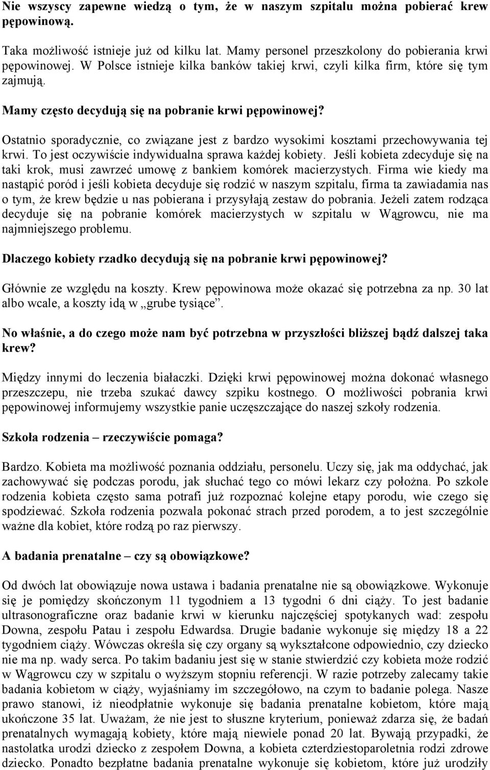 Ostatnio sporadycznie, co związane jest z bardzo wysokimi kosztami przechowywania tej krwi. To jest oczywiście indywidualna sprawa każdej kobiety.