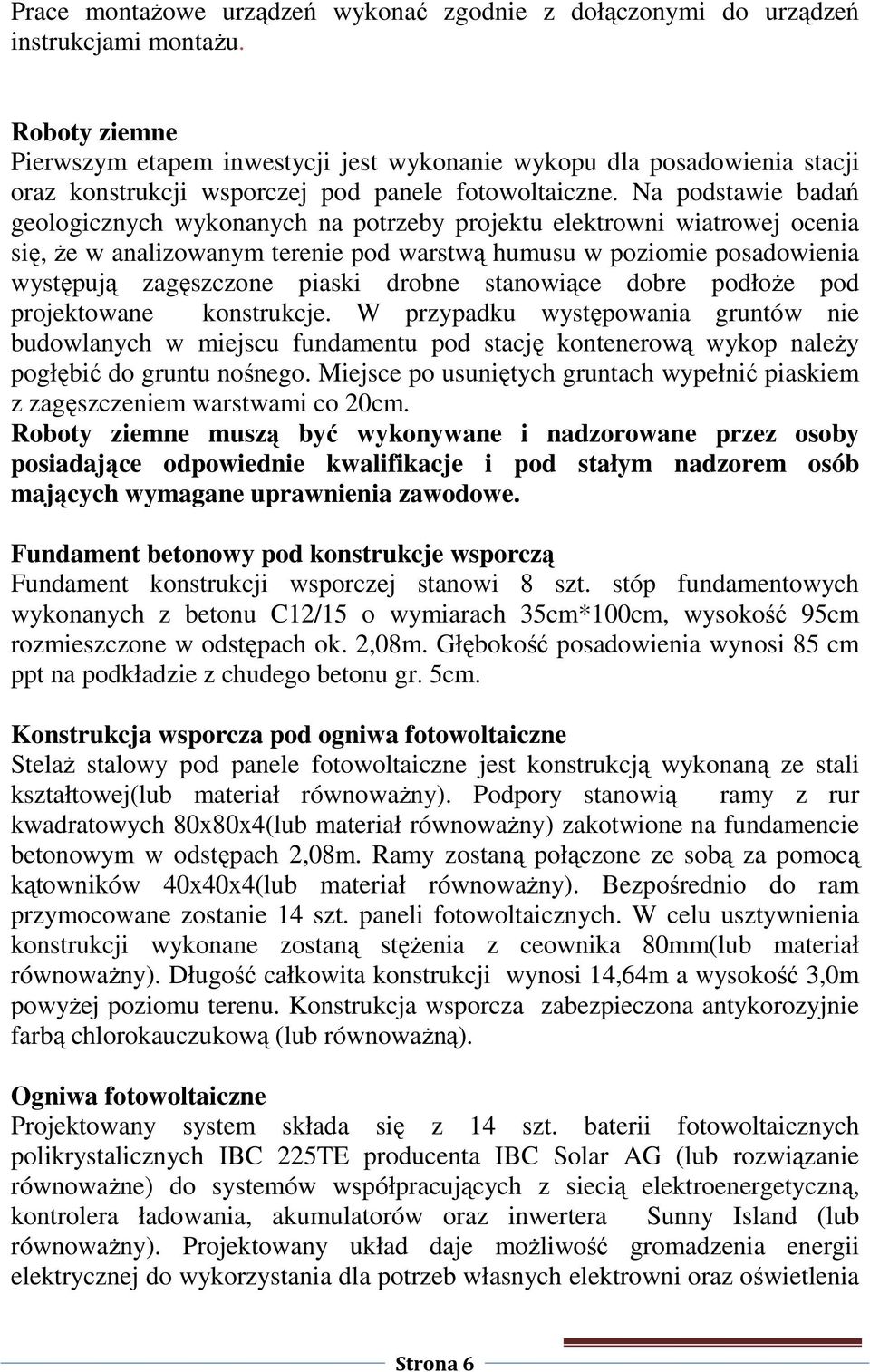 Na podstawie badań geologicznych wykonanych na potrzeby projektu elektrowni wiatrowej ocenia się, że w analizowanym terenie pod warstwą humusu w poziomie posadowienia występują zagęszczone piaski