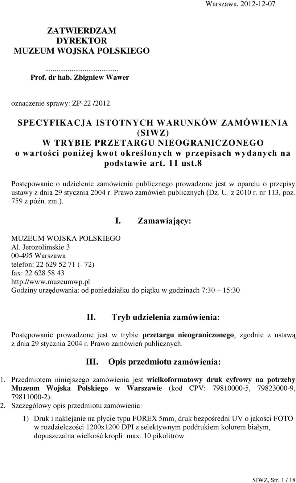 podstawie art. 11 ust.8 Postępowanie o udzielenie zamówienia publicznego prowadzone jest w oparciu o przepisy ustawy z dnia 29 stycznia 2004 r. Prawo zamówień publicznych (Dz. U. z 2010 r.