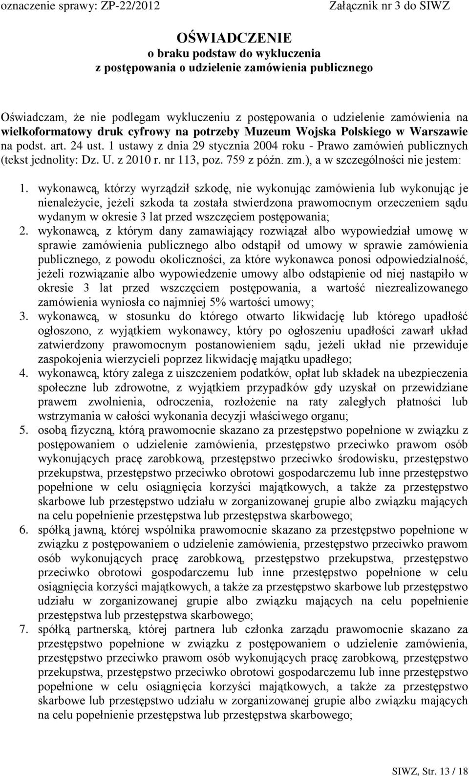 1 ustawy z dnia 29 stycznia 2004 roku - Prawo zamówień publicznych (tekst jednolity: Dz. U. z 2010 r. nr 113, poz. 759 z późn. zm.), a w szczególności nie jestem: 1.