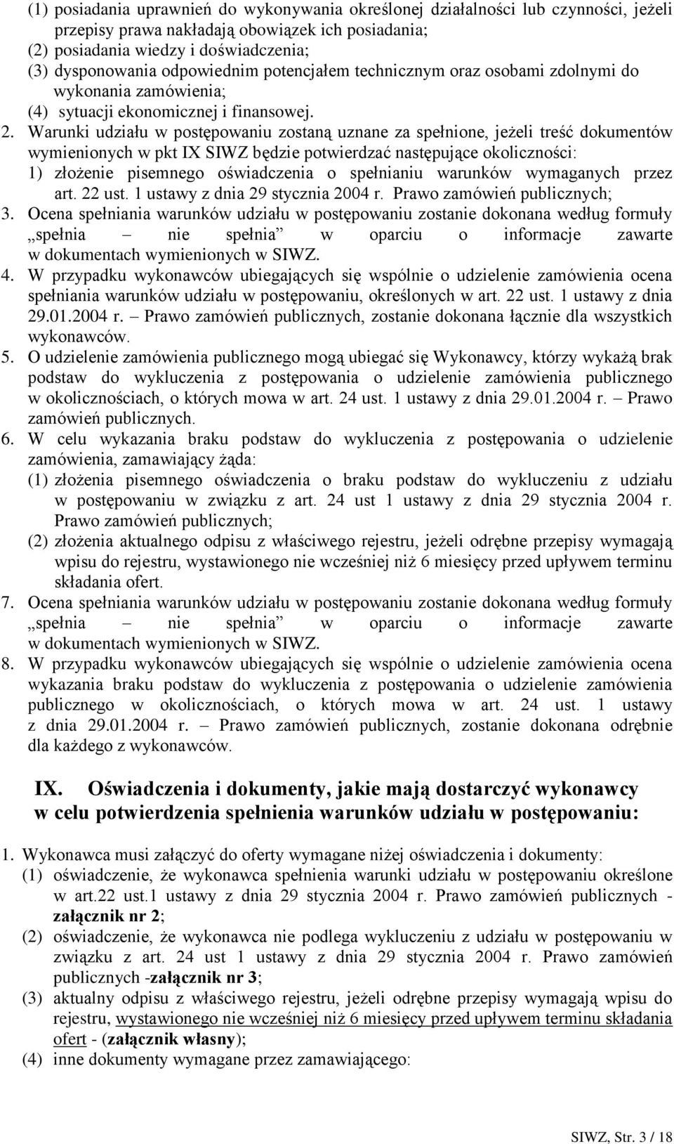 Warunki udziału w postępowaniu zostaną uznane za spełnione, jeżeli treść dokumentów wymienionych w pkt IX SIWZ będzie potwierdzać następujące okoliczności: 1) złożenie pisemnego oświadczenia o