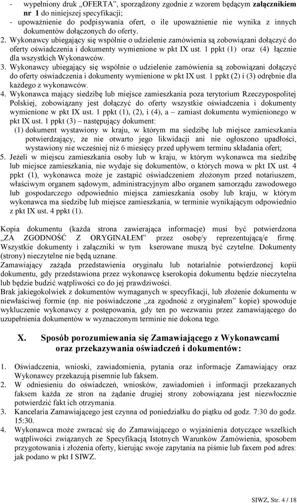 1 ppkt (1) oraz (4) łącznie dla wszystkich Wykonawców. 3. Wykonawcy ubiegający się wspólnie o udzielenie zamówienia są zobowiązani dołączyć do oferty oświadczenia i dokumenty wymienione w pkt IX ust.