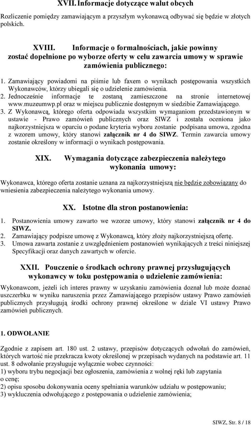 Zamawiający powiadomi na piśmie lub faxem o wynikach postępowania wszystkich Wykonawców, którzy ubiegali się o udzielenie zamówienia. 2.