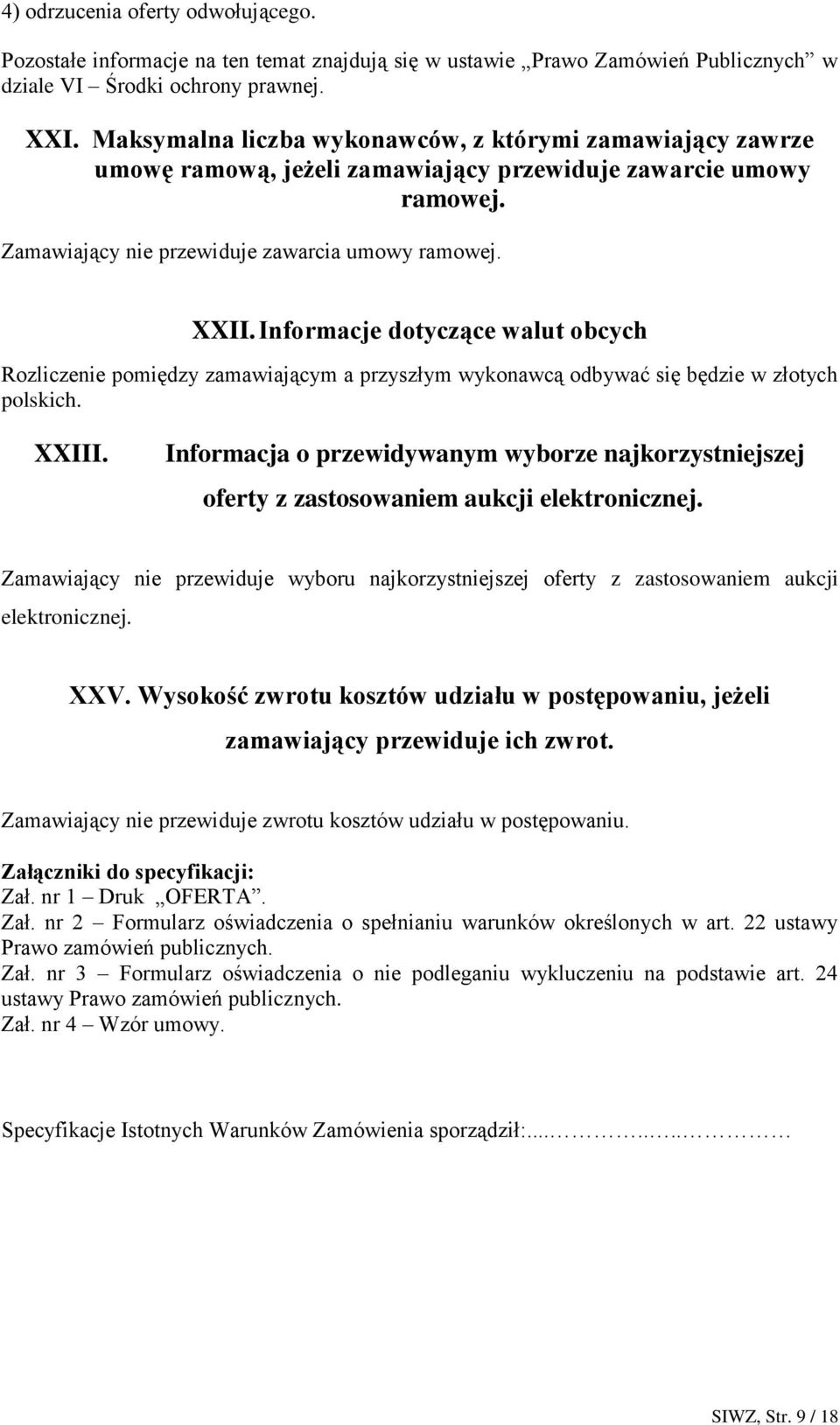 Informacje dotyczące walut obcych Rozliczenie pomiędzy zamawiającym a przyszłym wykonawcą odbywać się będzie w złotych polskich. XXIII.