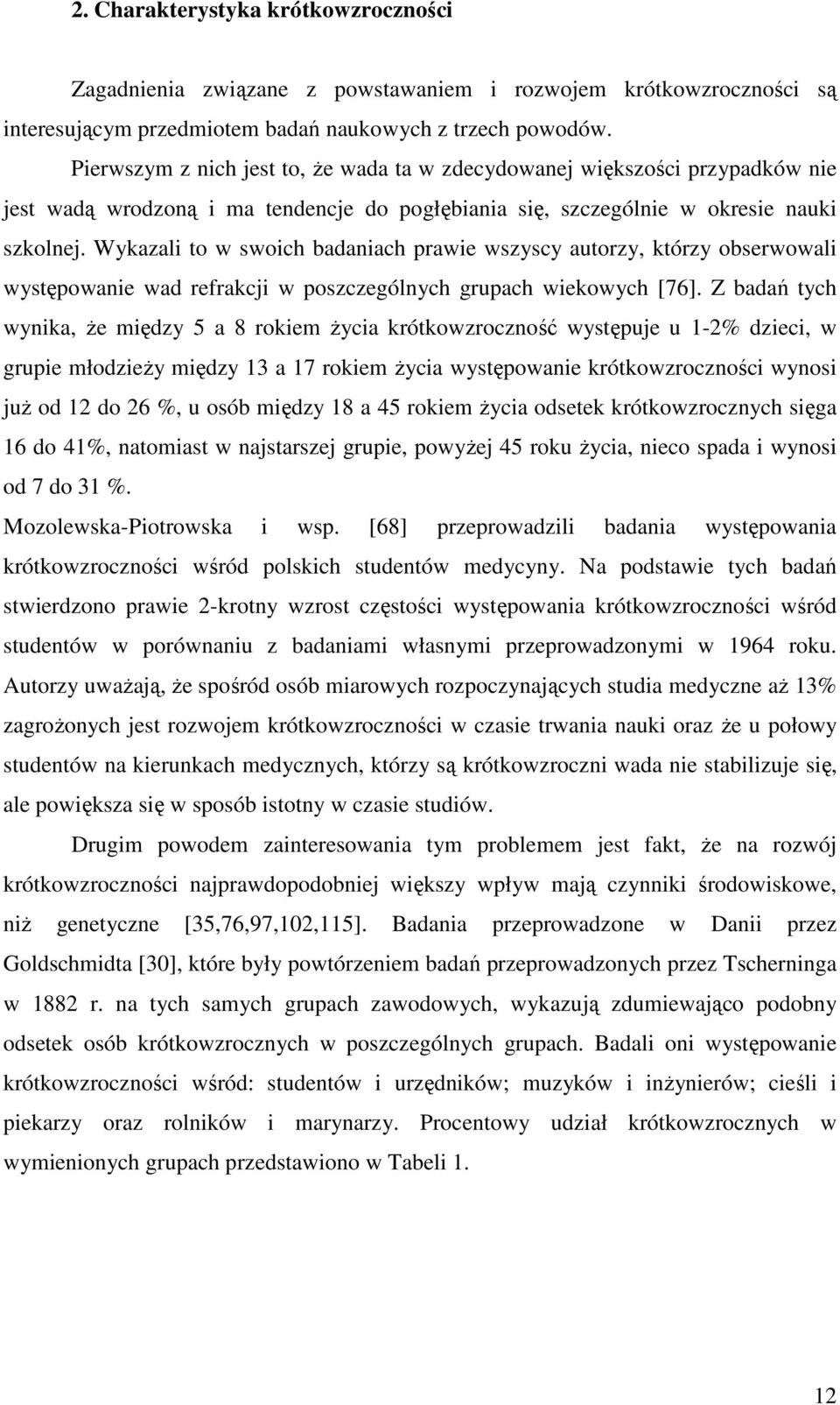 Wykazali to w swoich badaniach prawie wszyscy autorzy, którzy obserwowali występowanie wad refrakcji w poszczególnych grupach wiekowych [76].