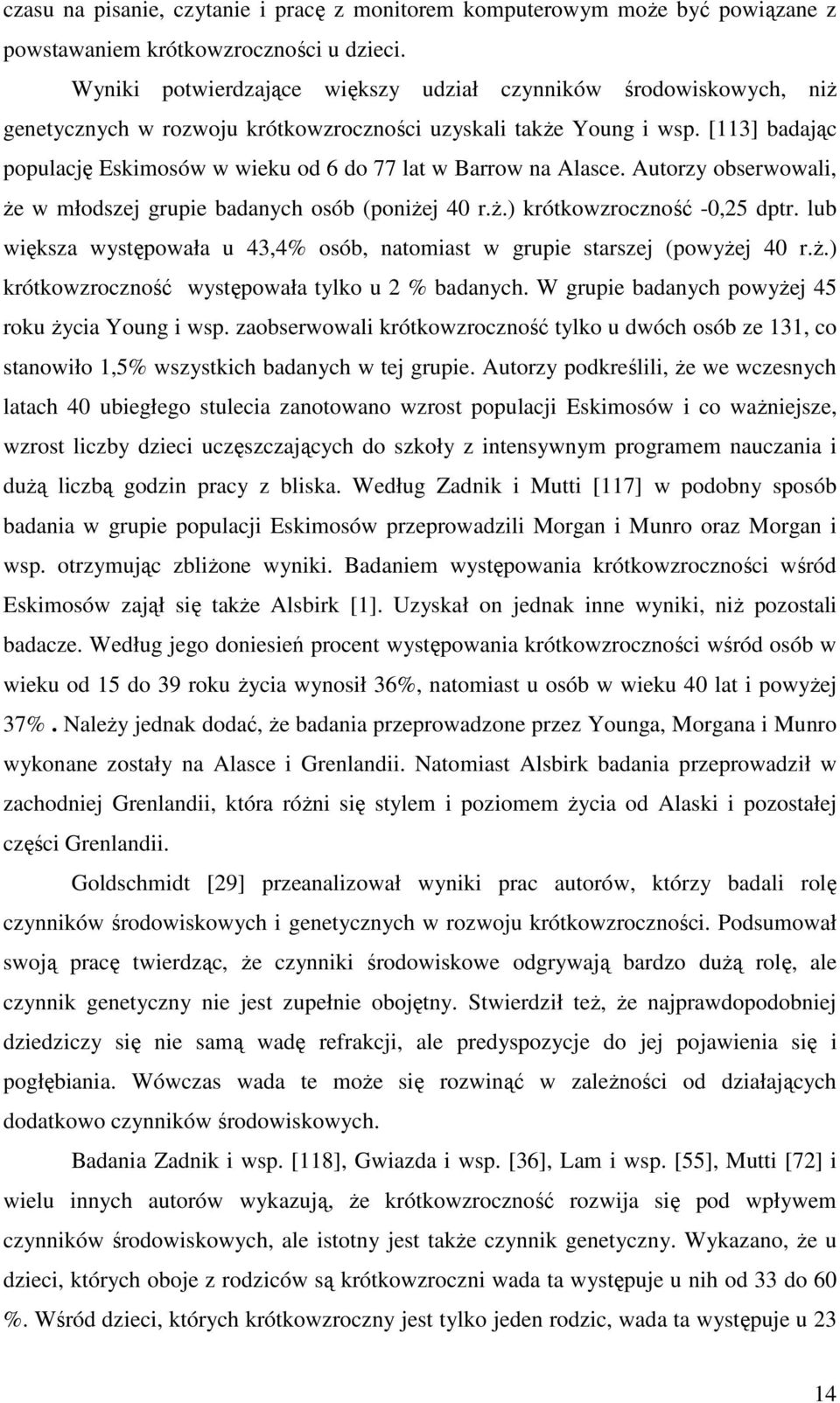 [113] badając populację Eskimosów w wieku od 6 do 77 lat w Barrow na Alasce. Autorzy obserwowali, Ŝe w młodszej grupie badanych osób (poniŝej 40 r.ŝ.) krótkowzroczność -0,25 dptr.