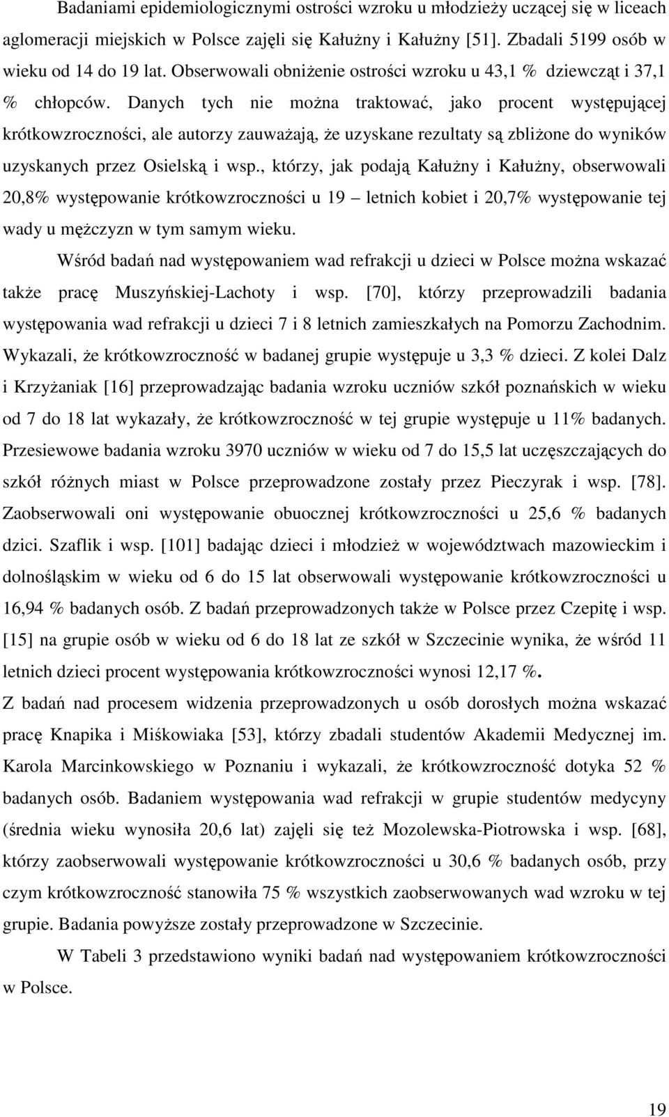 Danych tych nie moŝna traktować, jako procent występującej krótkowzroczności, ale autorzy zauwaŝają, Ŝe uzyskane rezultaty są zbliŝone do wyników uzyskanych przez Osielską i wsp.