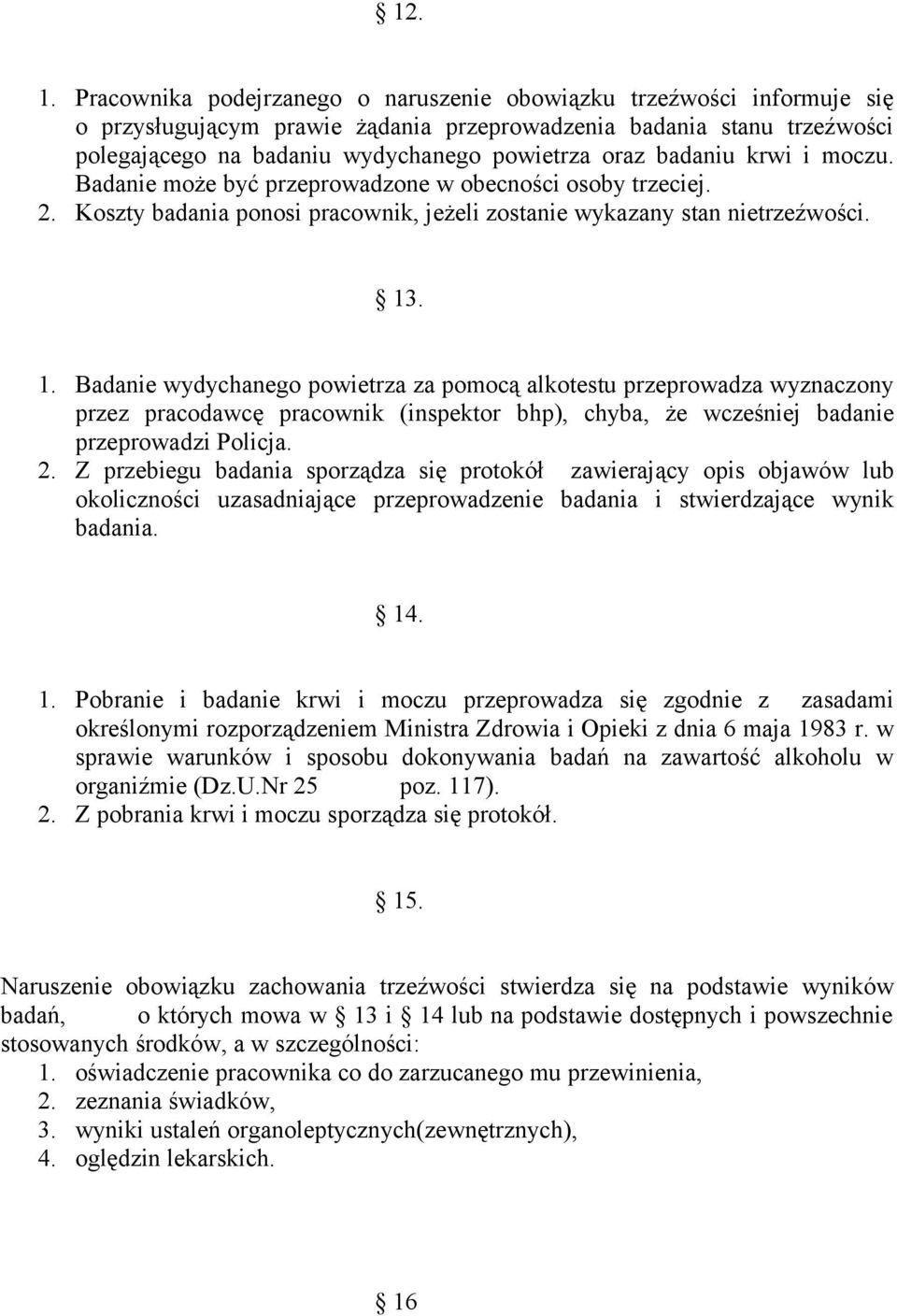 badaniu krwi i moczu. Badanie może być przeprowadzone w obecności osoby trzeciej. 2. Koszty badania ponosi pracownik, jeżeli zostanie wykazany stan nietrzeźwości. 13