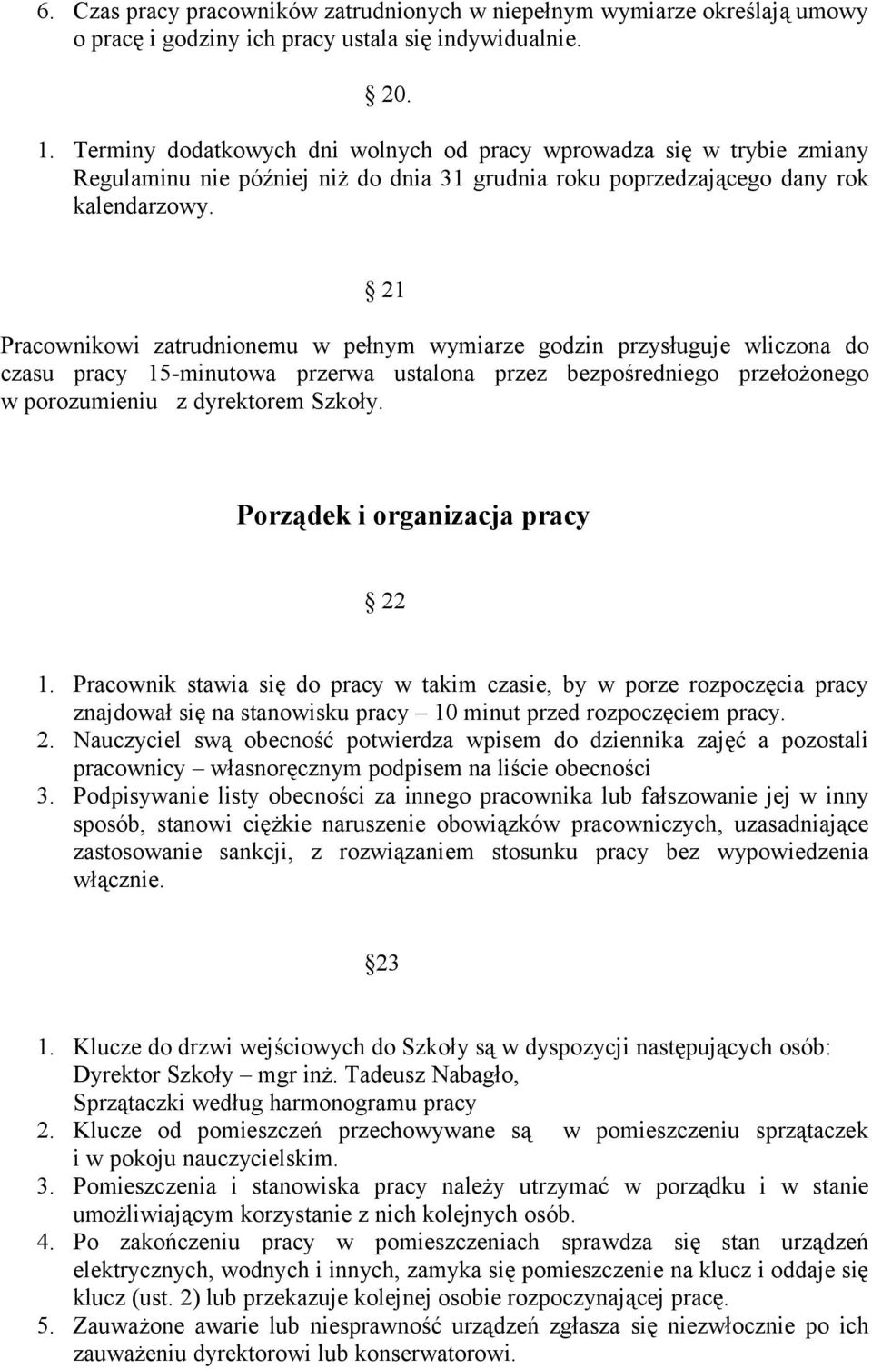 21 Pracownikowi zatrudnionemu w pełnym wymiarze godzin przysługuje wliczona do czasu pracy 15-minutowa przerwa ustalona przez bezpośredniego przełożonego w porozumieniu z dyrektorem Szkoły.