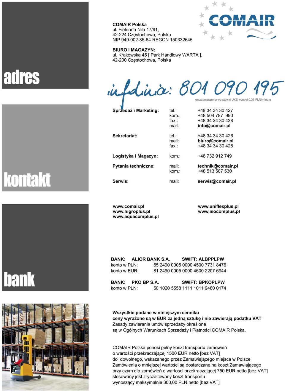 : +48 504 787 990 fax.: +48 34 34 30 428 mail: info@comair.pl Sekretariat: tel.: +48 34 34 30 426 mail: biuro@comair.pl fax.: +48 34 34 30 428 Logistyka i Magazyn: kom.