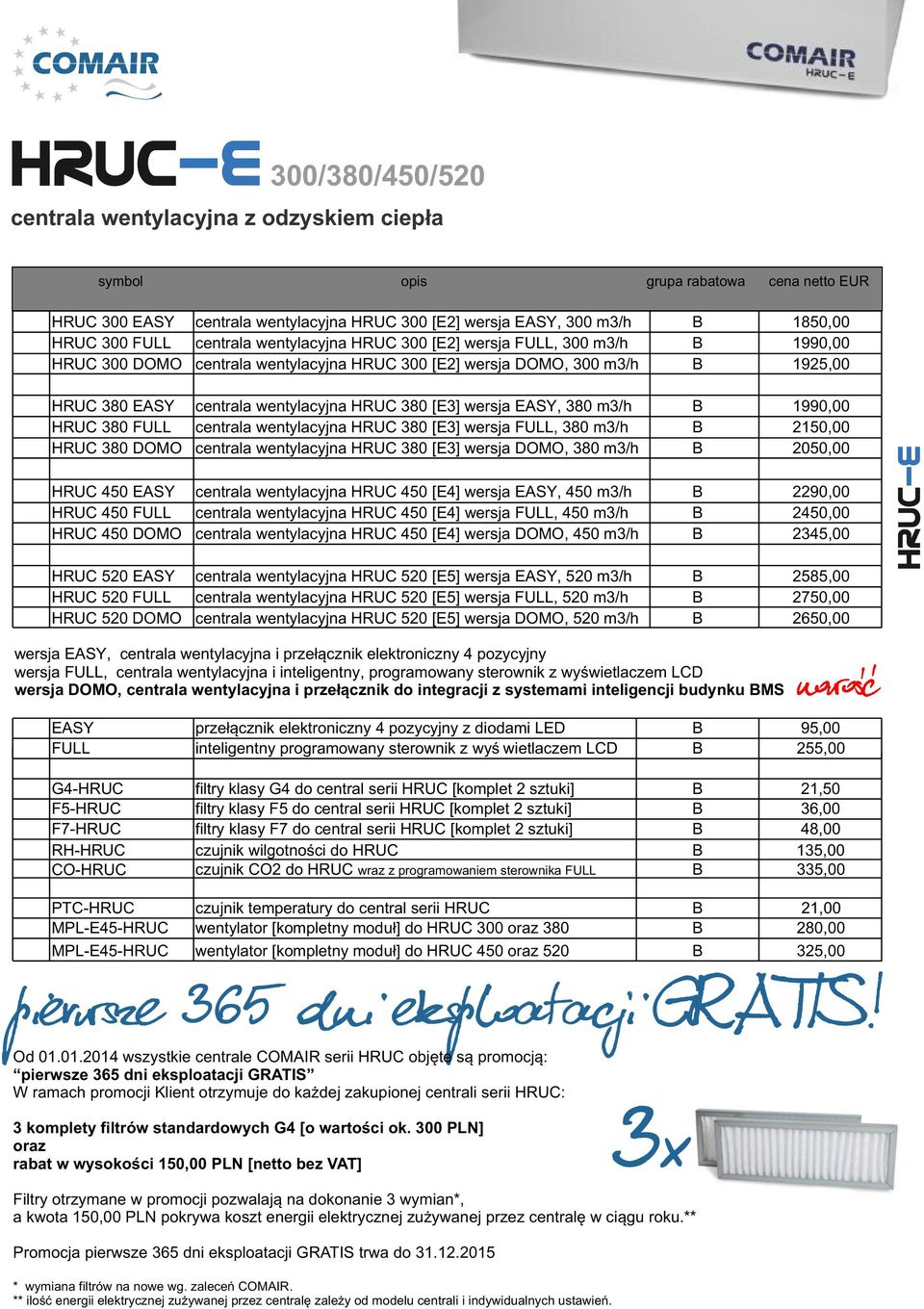 [E3] wersja EASY, 380 m3/h B 1990,00 HRUC 380 FULL centrala wentylacyjna HRUC 380 [E3] wersja FULL, 380 m3/h B 2150,00 HRUC 380 DOMO centrala wentylacyjna HRUC 380 [E3] wersja DOMO, 380 m3/h B