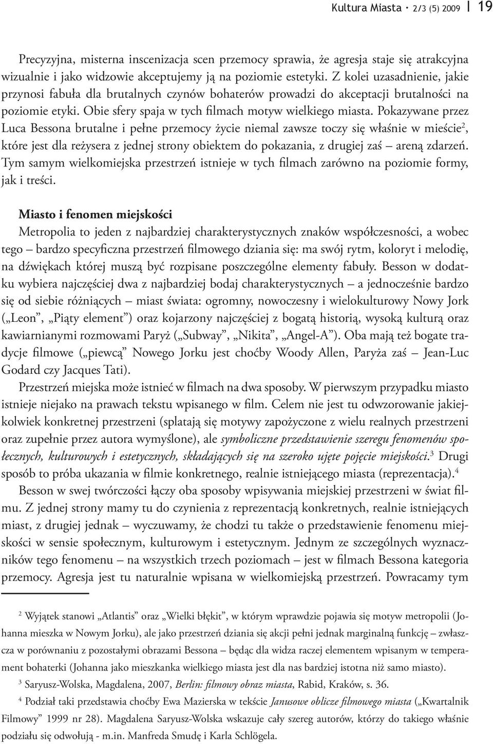 Pokazywane przez Luca Bessona brutalne i pełne przemocy życie niemal zawsze toczy się właśnie w mieście 2, które jest dla reżysera z jednej strony obiektem do pokazania, z drugiej zaś areną zdarzeń.