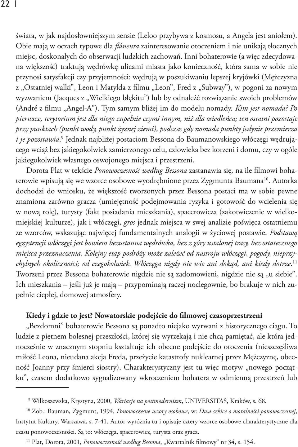 Inni bohaterowie (a więc zdecydowana większość) traktują wędrówkę ulicami miasta jako konieczność, która sama w sobie nie przynosi satysfakcji czy przyjemności: wędrują w poszukiwaniu lepszej