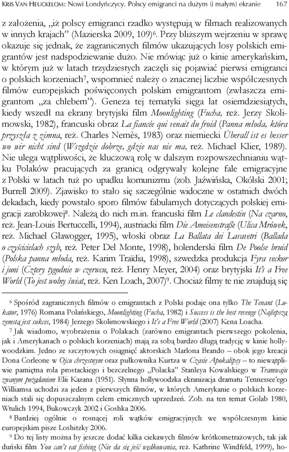 Przy bliższym wejrzeniu w sprawę okazuje się jednak, że zagranicznych filmów ukazujących losy polskich emigrantów jest nadspodziewanie dużo.