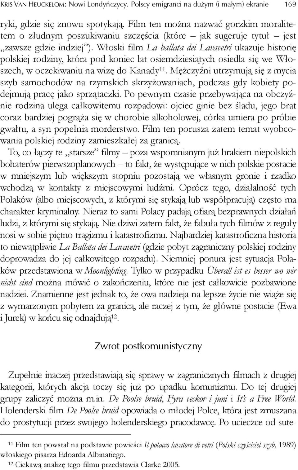 Włoski film La ballata dei Lavavetri ukazuje historię polskiej rodziny, która pod koniec lat osiemdziesiątych osiedla się we Włoszech, w oczekiwaniu na wizę do Kanady 11.