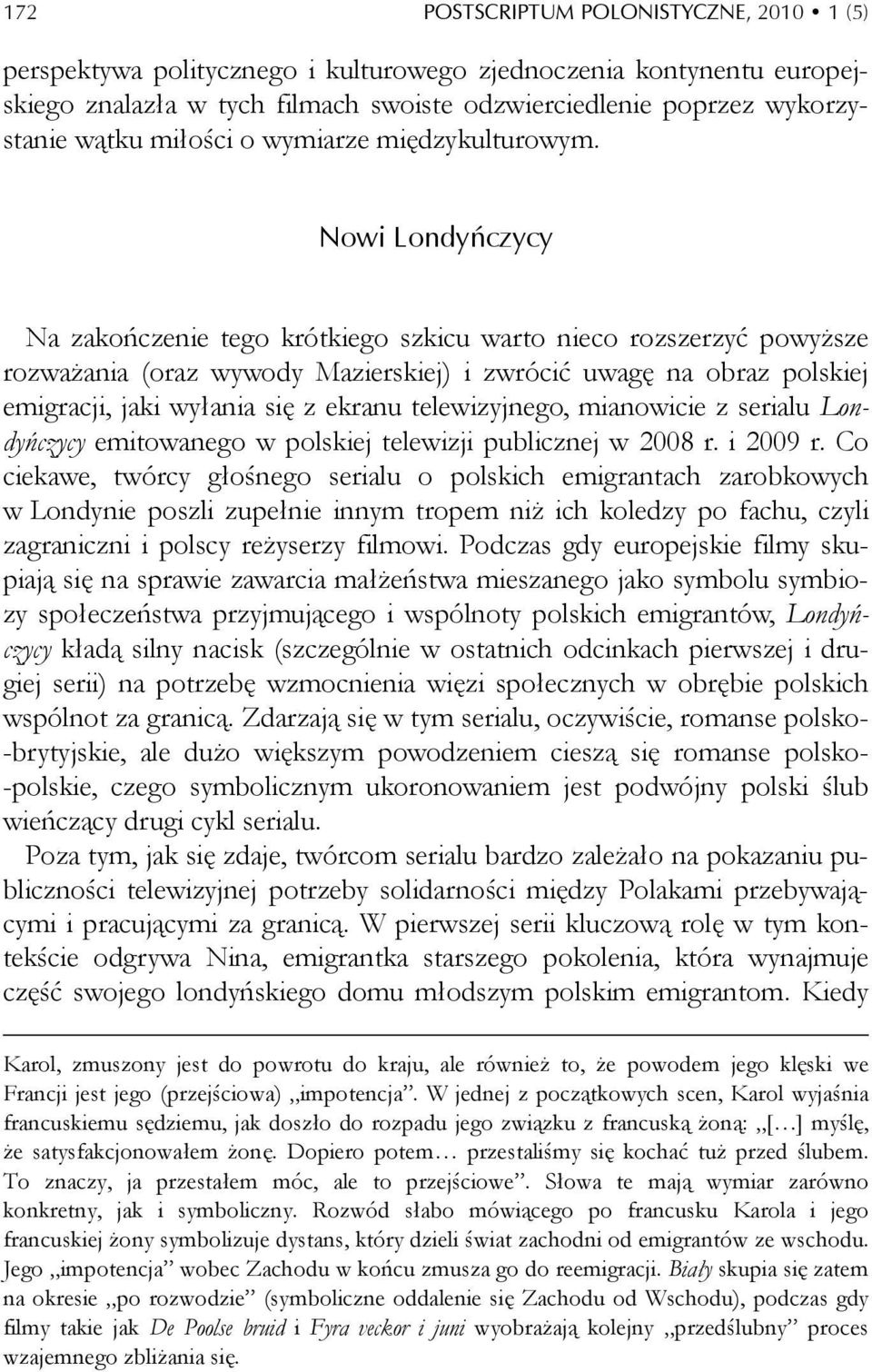 Nowi Londyńczycy Na zakończenie tego krótkiego szkicu warto nieco rozszerzyć powyższe rozważania (oraz wywody Mazierskiej) i zwrócić uwagę na obraz polskiej emigracji, jaki wyłania się z ekranu