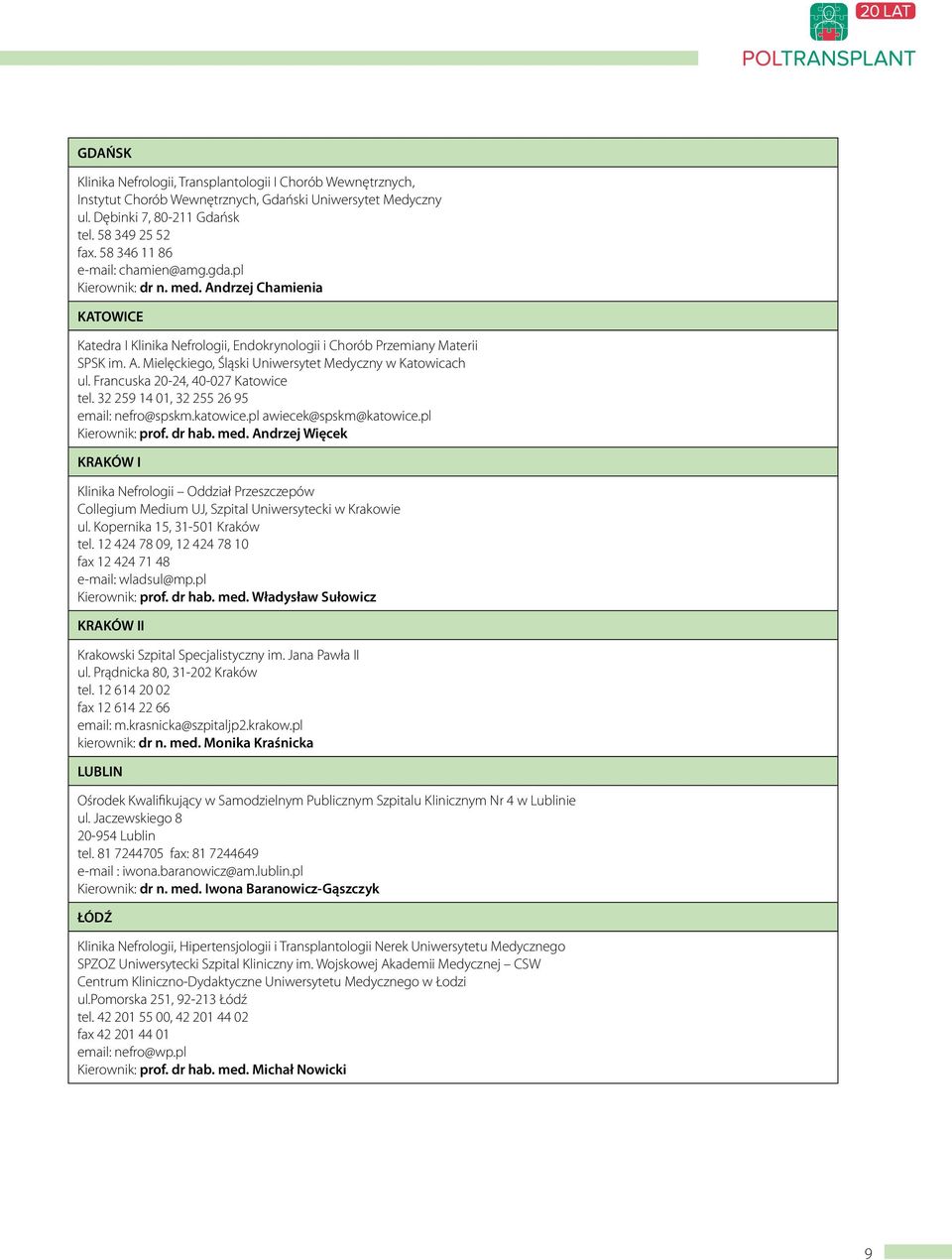 Francuska 20-24, 40-027 Katowice tel. 32 259 14 01, 32 255 26 95 email: nefro@spskm.katowice.pl awiecek@spskm@katowice.pl Kierownik: prof. dr hab. med.