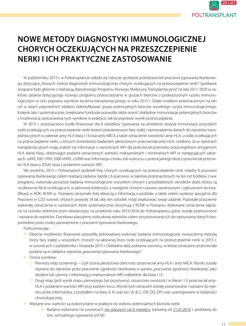 Spotkanie związane było głównie z realizacją Narodowego Programu Rozwoju Medycyny Transplantacyjnej na lata 2011-2020 w zakresie zadania dotyczącego rozwoju programu przeszczepiania w grupach biorców