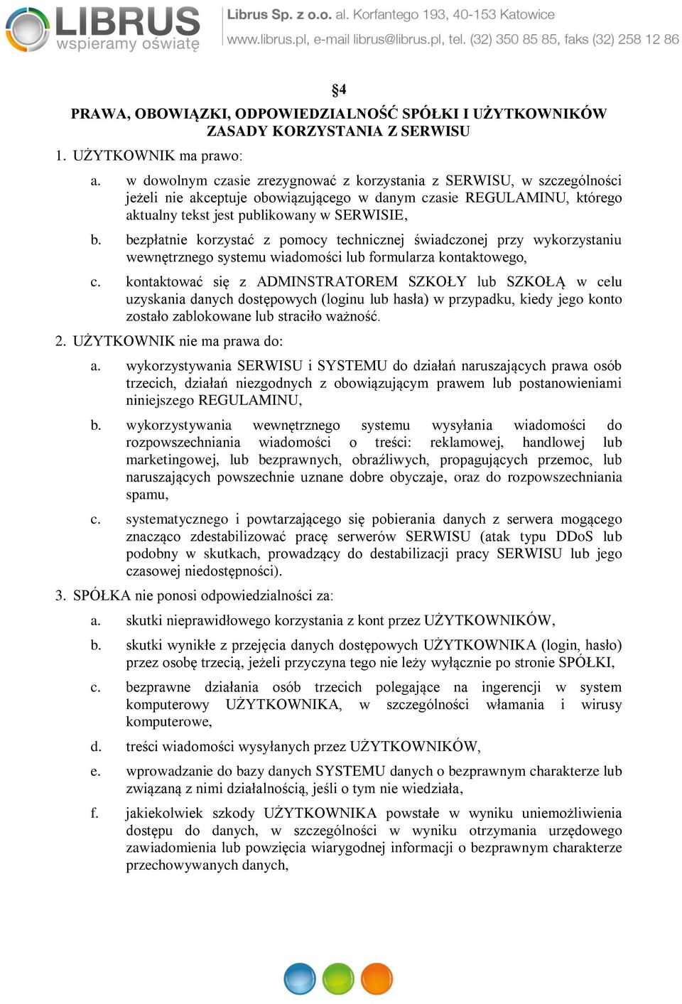 bezpłatnie korzystać z pomocy technicznej świadczonej przy wykorzystaniu wewnętrznego systemu wiadomości lub formularza kontaktowego, c.