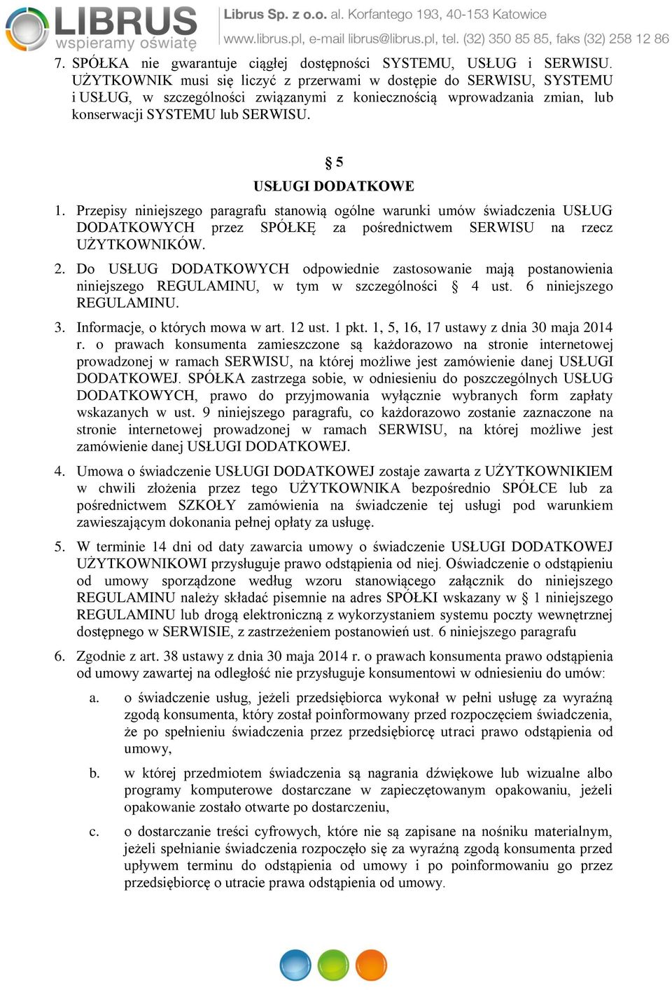 Przepisy niniejszego paragrafu stanowią ogólne warunki umów świadczenia USŁUG DODATKOWYCH przez SPÓŁKĘ za pośrednictwem SERWISU na rzecz UŻYTKOWNIKÓW. 2.