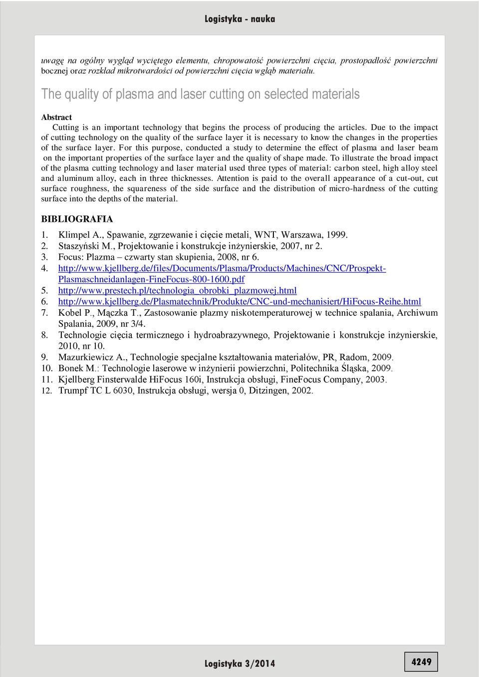 Due to the impact of cutting technology on the quality of the surface layer it is necessary to know the changes in the properties of the surface layer.