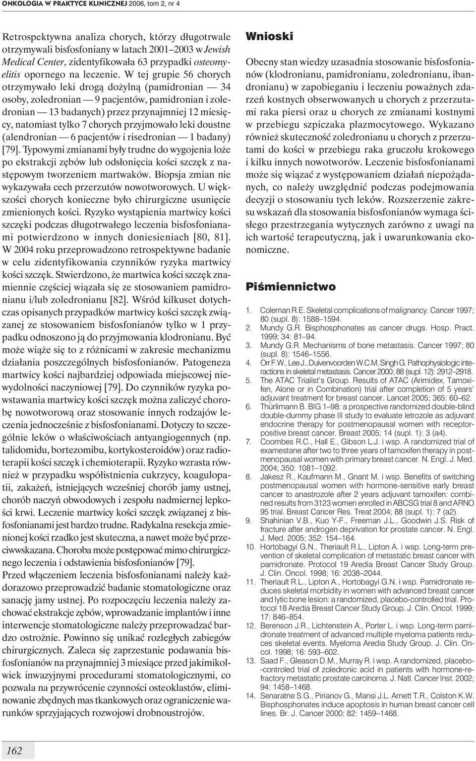 W tej grupie 56 chorych otrzymywało leki drogą dożylną (pamidronian 34 osoby, zoledronian 9 pacjentów, pamidronian i zoledronian 13 badanych) przez przynajmniej 12 miesięcy, natomiast tylko 7 chorych