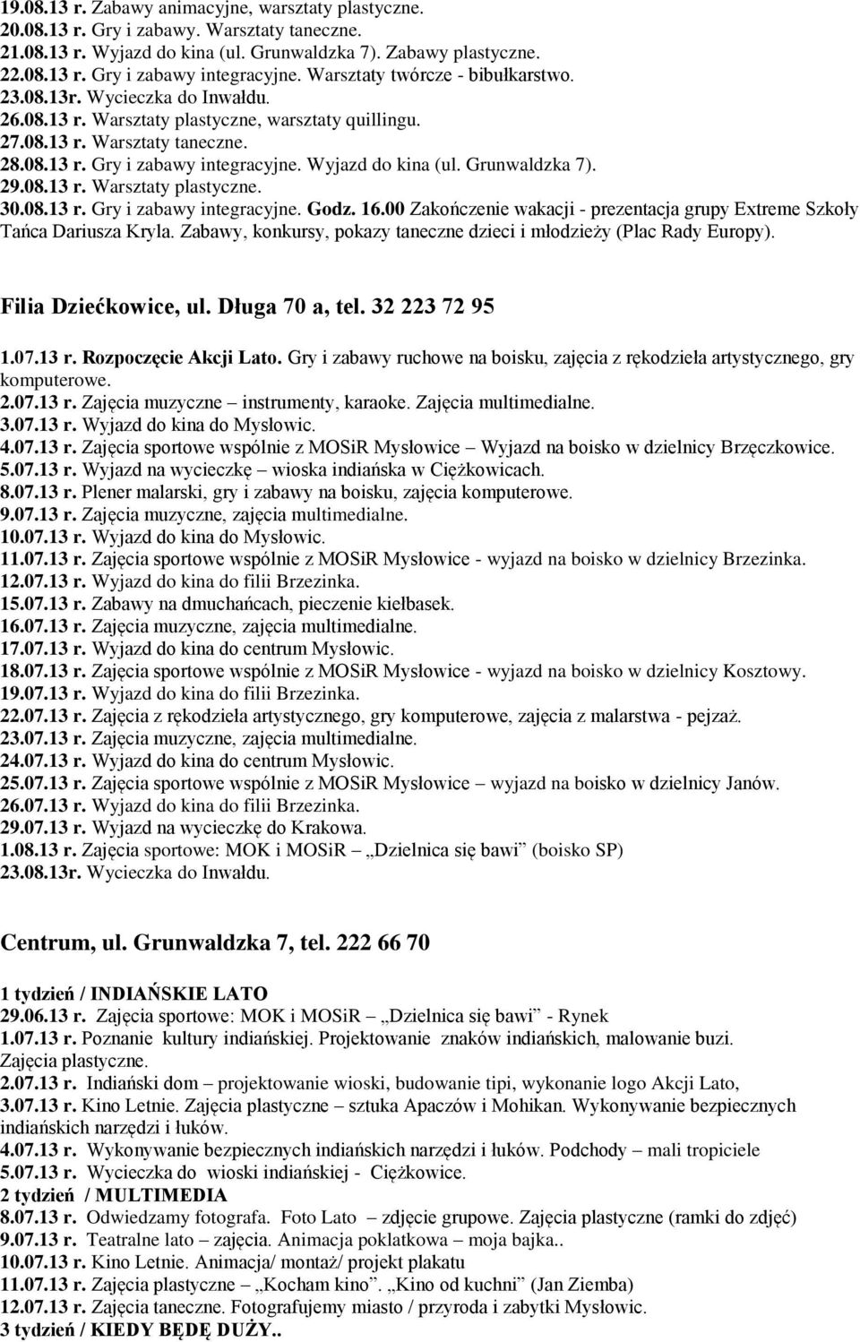 08.13 r. Warsztaty plastyczne. 30.08.13 r. Gry i zabawy integracyjne. Godz. 16.00 Zakończenie wakacji - prezentacja grupy Extreme Szkoły Tańca Dariusza Kryla.