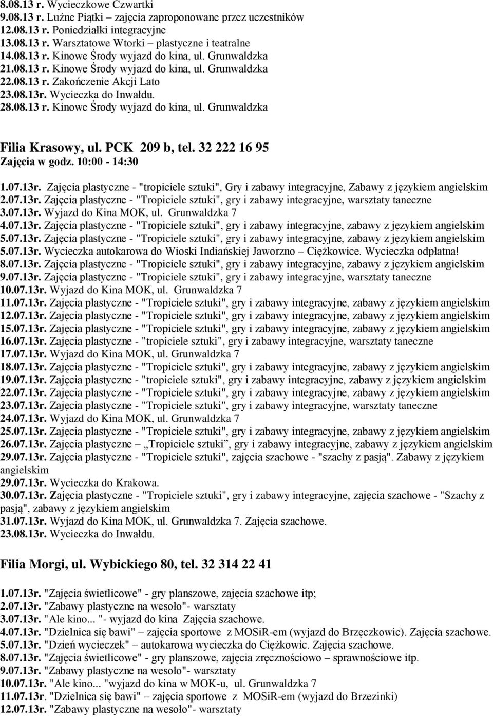 32 222 16 95 Zajęcia w godz. 10:00-14:30 1.07.13r. Zajęcia plastyczne - "tropiciele sztuki", Gry i zabawy integracyjne, Zabawy z językiem angielskim 2.07.13r. Zajęcia plastyczne - "Tropiciele sztuki", gry i zabawy integracyjne, warsztaty taneczne 3.