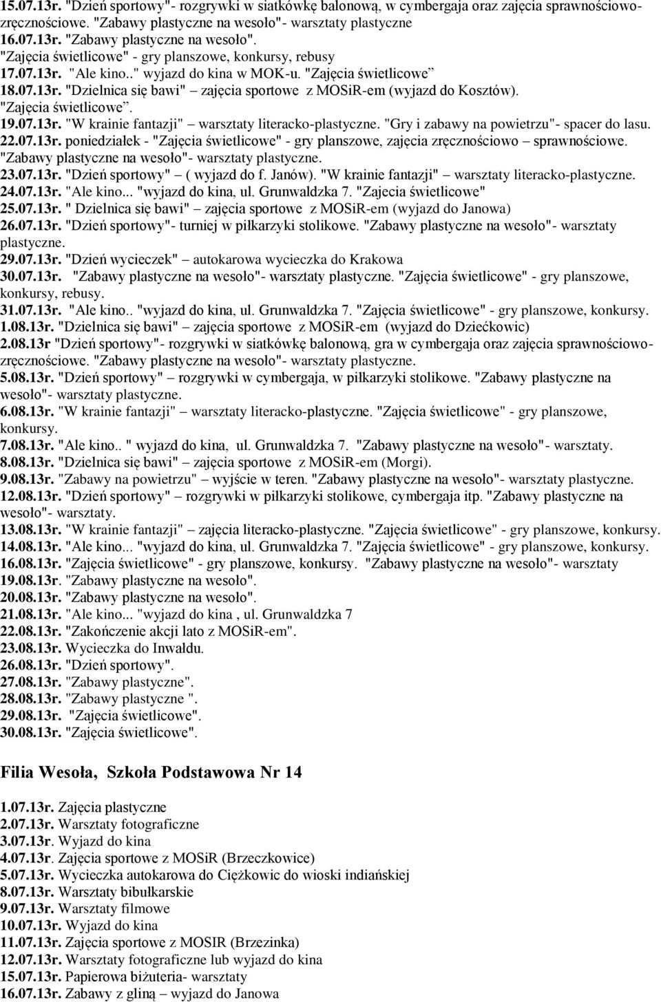 "Zajęcia świetlicowe. 19.07.13r. "W krainie fantazji" warsztaty literacko-plastyczne. "Gry i zabawy na powietrzu"- spacer do lasu. 22.07.13r. poniedziałek - "Zajęcia świetlicowe" - gry planszowe, zajęcia zręcznościowo sprawnościowe.