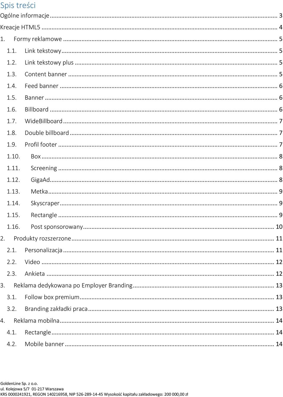 .. 9 1.14. Skyscraper... 9 1.15. Rectangle... 9 1.16. Post sponsorowany... 10 2. Produkty rozszerzone... 11 2.1. Personalizacja... 11 2.2. Video... 12 2.3. Ankieta... 12 3.