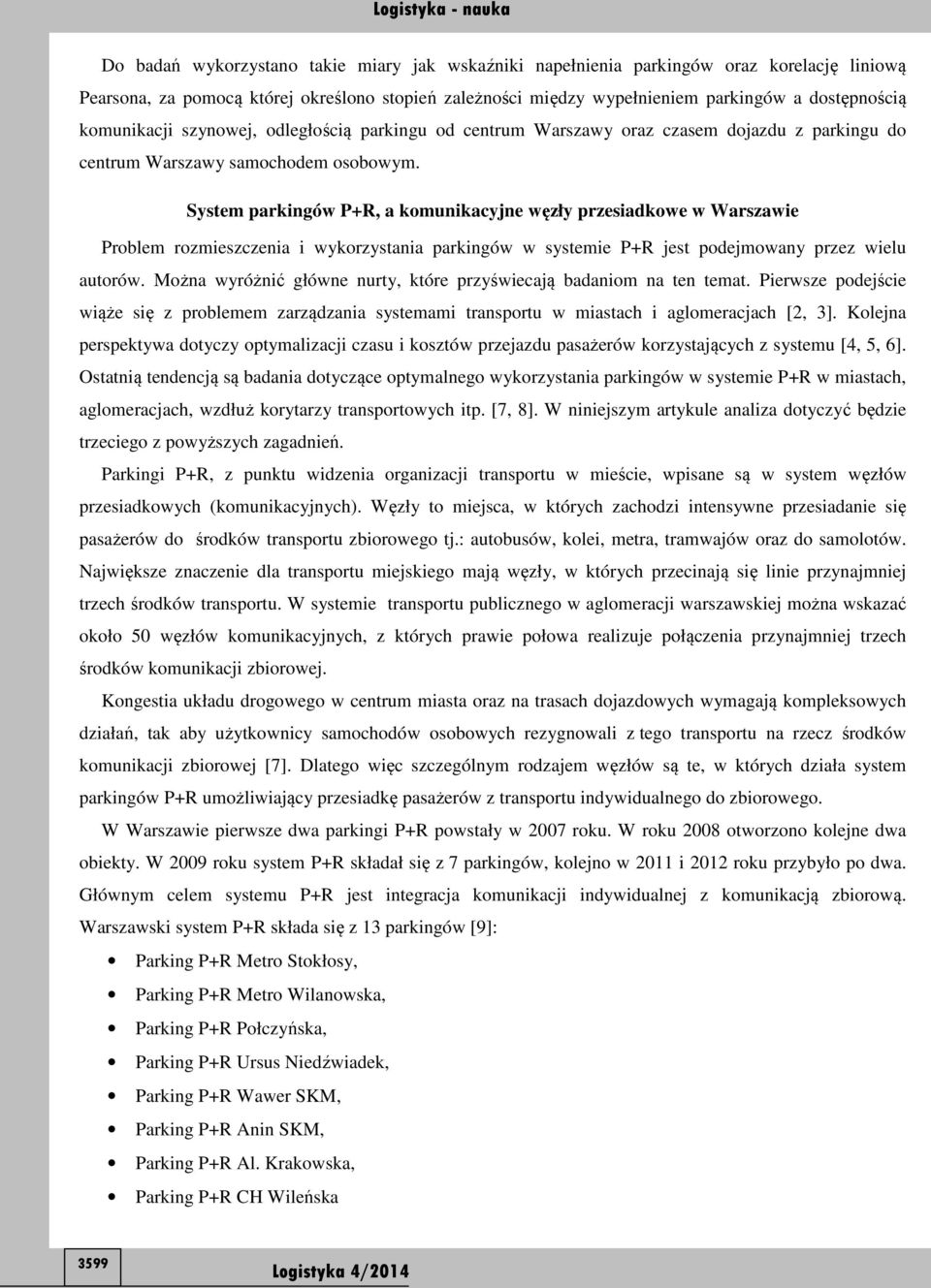 System parkingów P+R, a komunikacyjne węzły przesiadkowe w Warszawie Problem rozmieszczenia i wykorzystania parkingów w systemie P+R jest podejmowany przez wielu autorów.