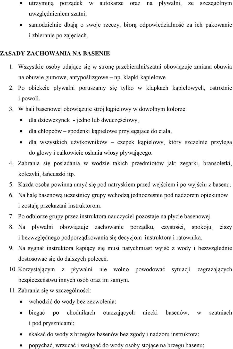 Po obiekcie pływalni poruszamy się tylko w klapkach kąpielowych, ostrożnie i powoli. 3.