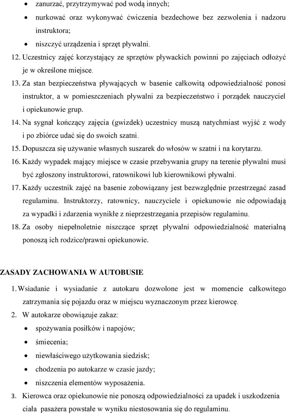 Za stan bezpieczeństwa pływających w basenie całkowitą odpowiedzialność ponosi instruktor, a w pomieszczeniach pływalni za bezpieczeństwo i porządek nauczyciel i opiekunowie grup. 14.