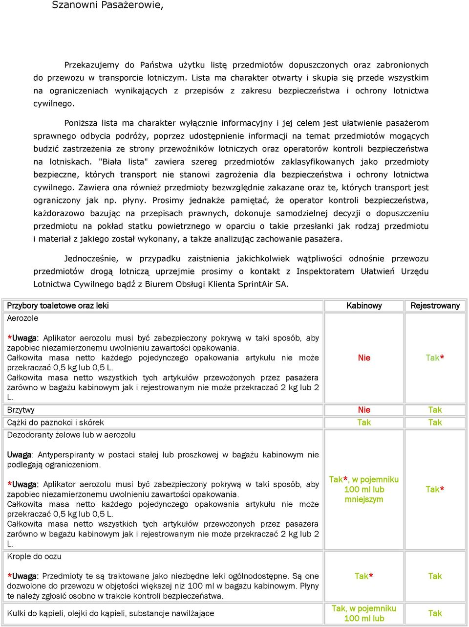 Poniższa lista ma charakter wyłącznie informacyjny i jej celem jest ułatwienie pasażerom sprawnego odbycia podróży, poprzez udostępnienie informacji na temat przedmiotów mogących budzić zastrzeżenia