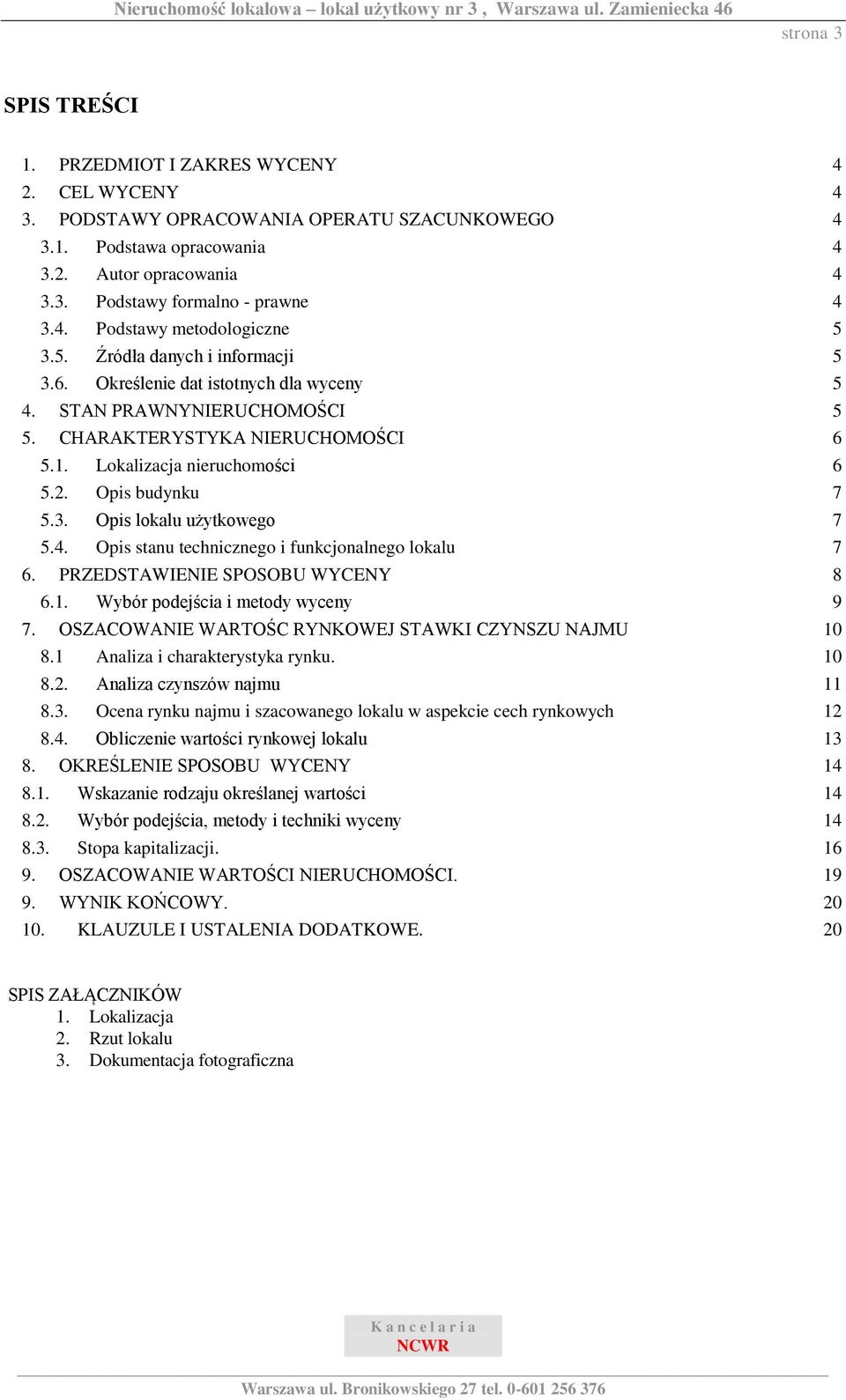 Lokalizacja nieruchomości 6 5.2. Opis budynku 7 5.3. Opis lokalu użytkowego 7 5.4. Opis stanu technicznego i funkcjonalnego lokalu 7 6. PRZEDSTAWIENIE SPOSOBU WYCENY 8 6.1.