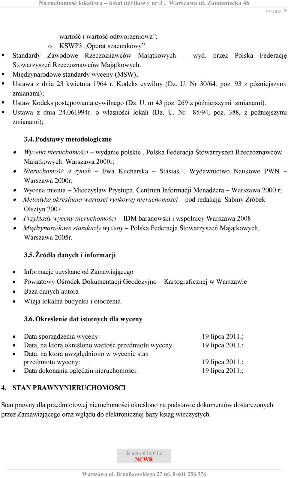 269 z późniejszymi zmianami); Ustawa z dnia 24.061994r. o własności lokali (Dz. U. Nr 85/94, poz. 388, z późniejszymi zmianami); 3.4. Podstawy metodologiczne Wycena nieruchomości wydanie polskie.