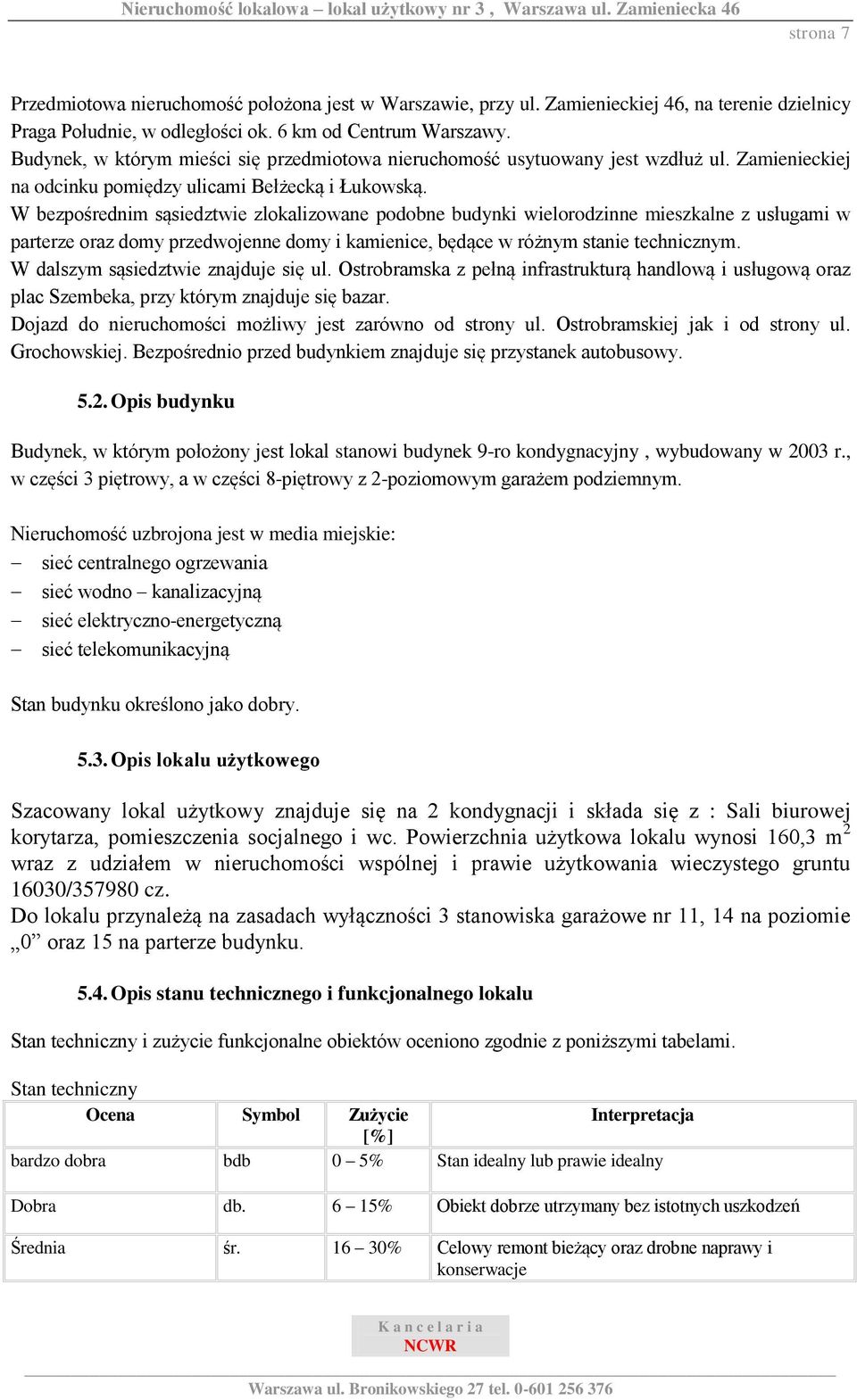 W bezpośrednim sąsiedztwie zlokalizowane podobne budynki wielorodzinne mieszkalne z usługami w parterze oraz domy przedwojenne domy i kamienice, będące w różnym stanie technicznym.