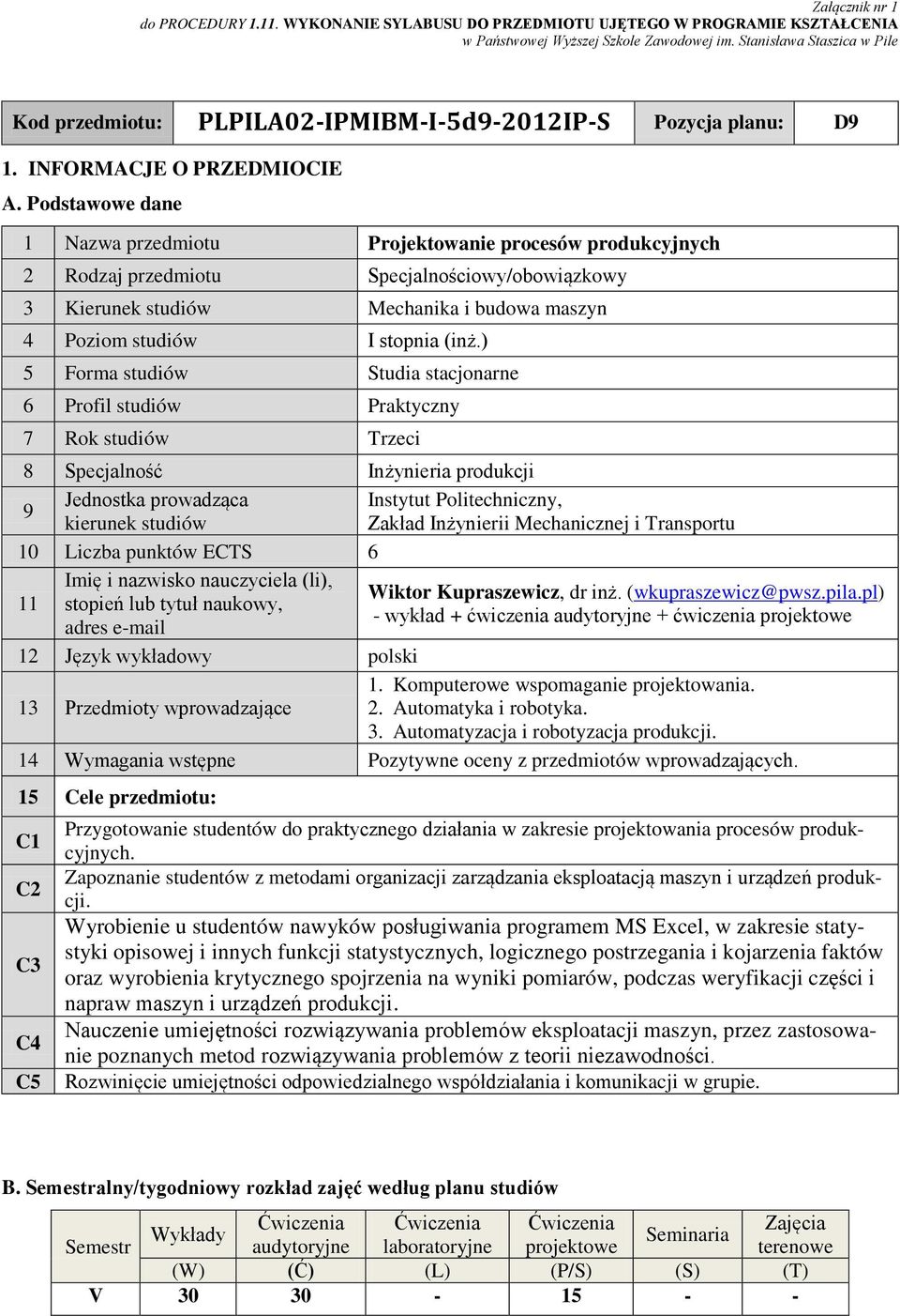 Podstawowe dane 1 Nazwa przedmiotu Projektowanie procesów produkcyjnych Rodzaj przedmiotu Specjalnościowy/obowiązkowy 3 Kierunek studiów Mechanika i budowa maszyn Poziom studiów I stopnia (inż.