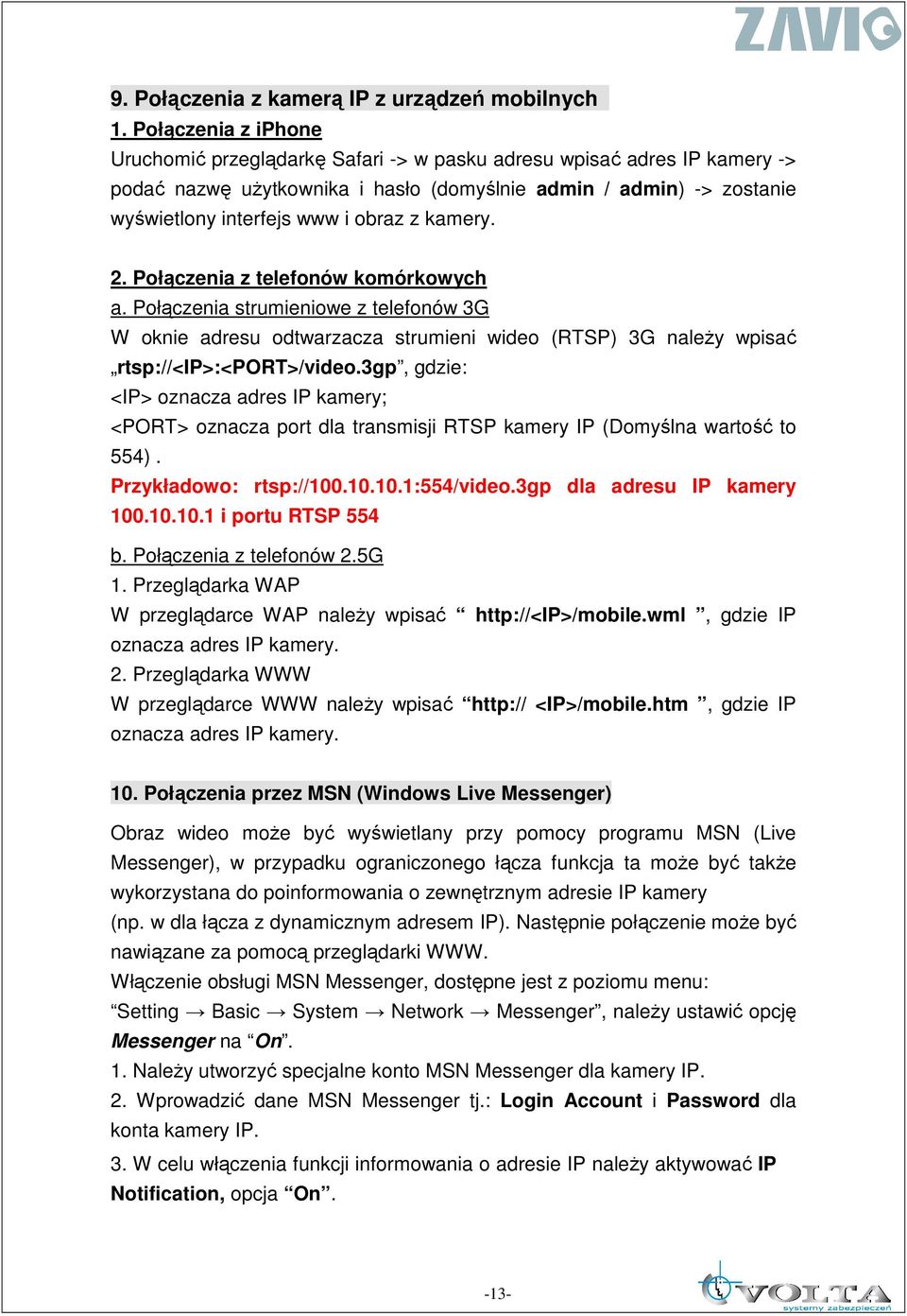 kamery. 2. Połączenia z telefonów komórkowych a. Połączenia strumieniowe z telefonów 3G W oknie adresu odtwarzacza strumieni wideo (RTSP) 3G naleŝy wpisać rtsp://<ip>:<port>/video.