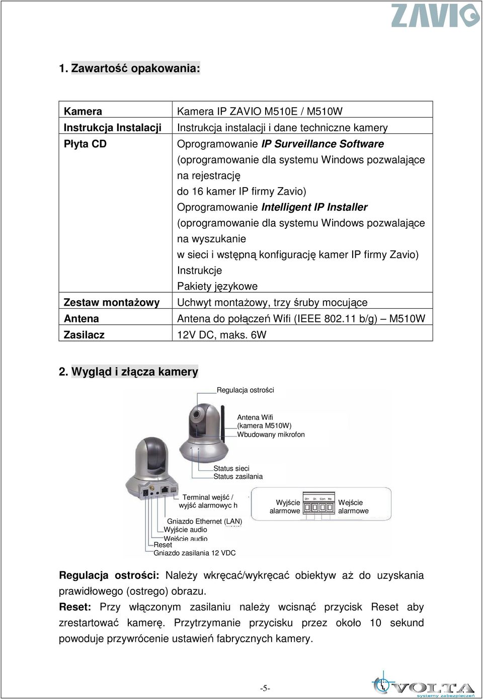 pozwalające na wyszukanie w sieci i wstępną konfigurację kamer IP firmy Zavio) Instrukcje Pakiety językowe Uchwyt montaŝowy, trzy śruby mocujące Antena do połączeń Wifi (IEEE 802.