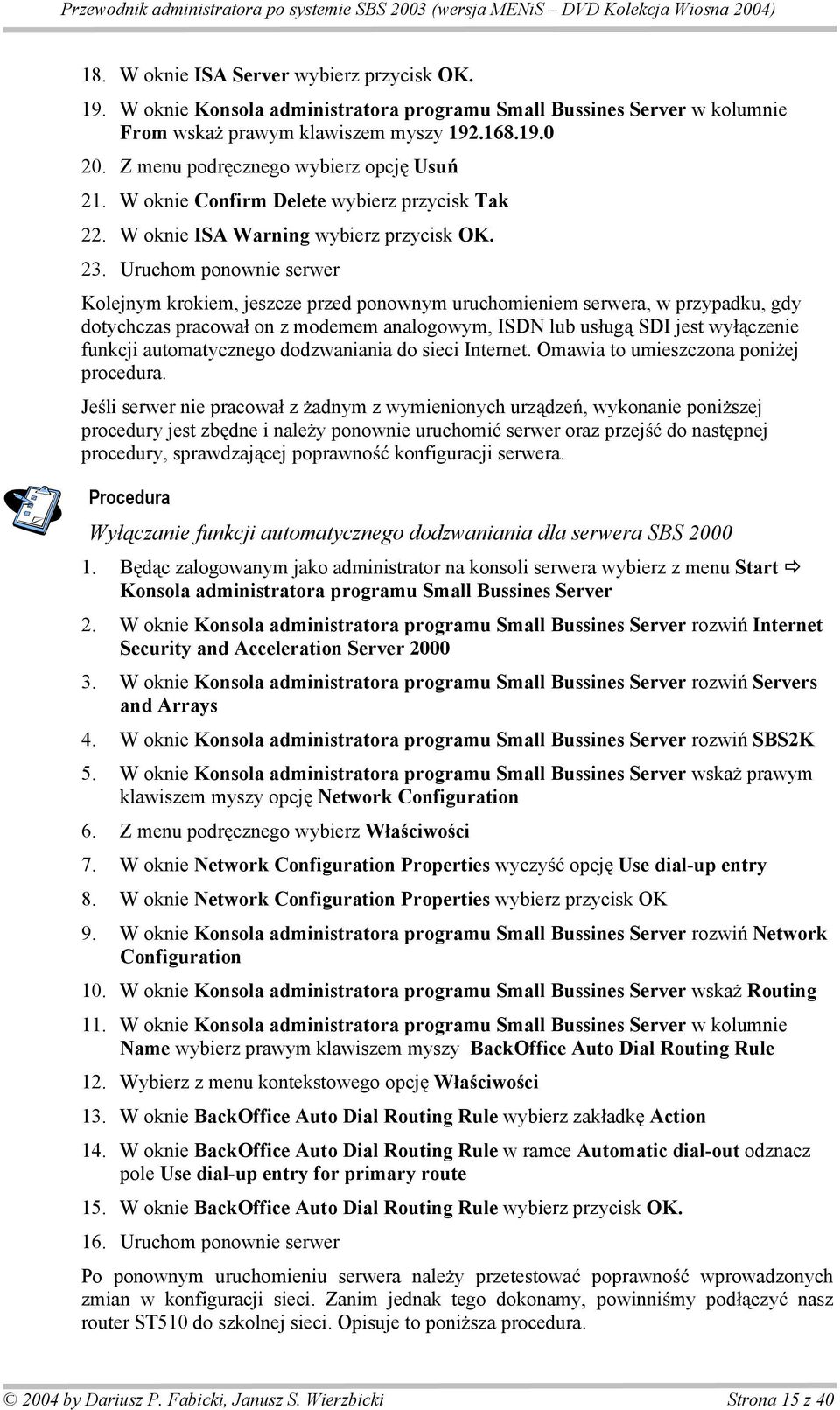 Uruchom ponownie serwer Kolejnym krokiem, jeszcze przed ponownym uruchomieniem serwera, w przypadku, gdy dotychczas pracowa on z modemem analogowym, ISDN lub us ug SDI jest wy czenie funkcji