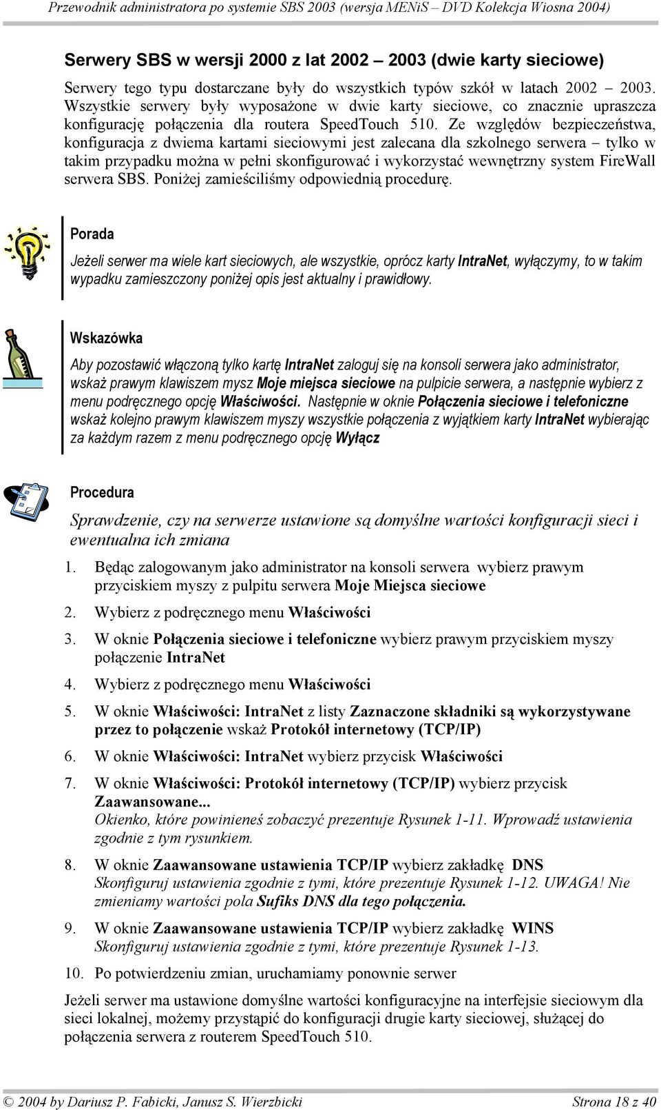 Ze wzgl dów bezpiecze stwa, konfiguracja z dwiema kartami sieciowymi jest zalecana dla szkolnego serwera tylko w takim przypadku mo na w pe ni skonfigurowa i wykorzysta wewn trzny system FireWall