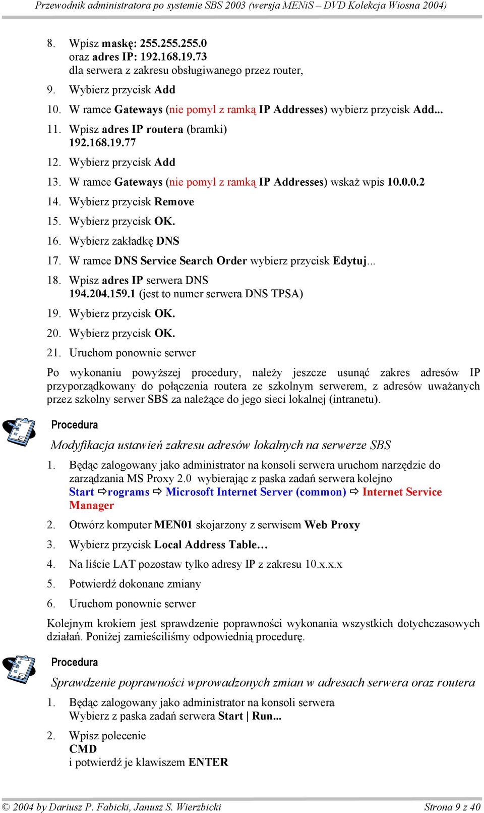 W ramce Gateways (nie pomyl z ramk IP Addresses) wska wpis 10.0.0.2 14. Wybierz przycisk Remove 15. Wybierz przycisk OK. 16. Wybierz zak adk DNS 17.