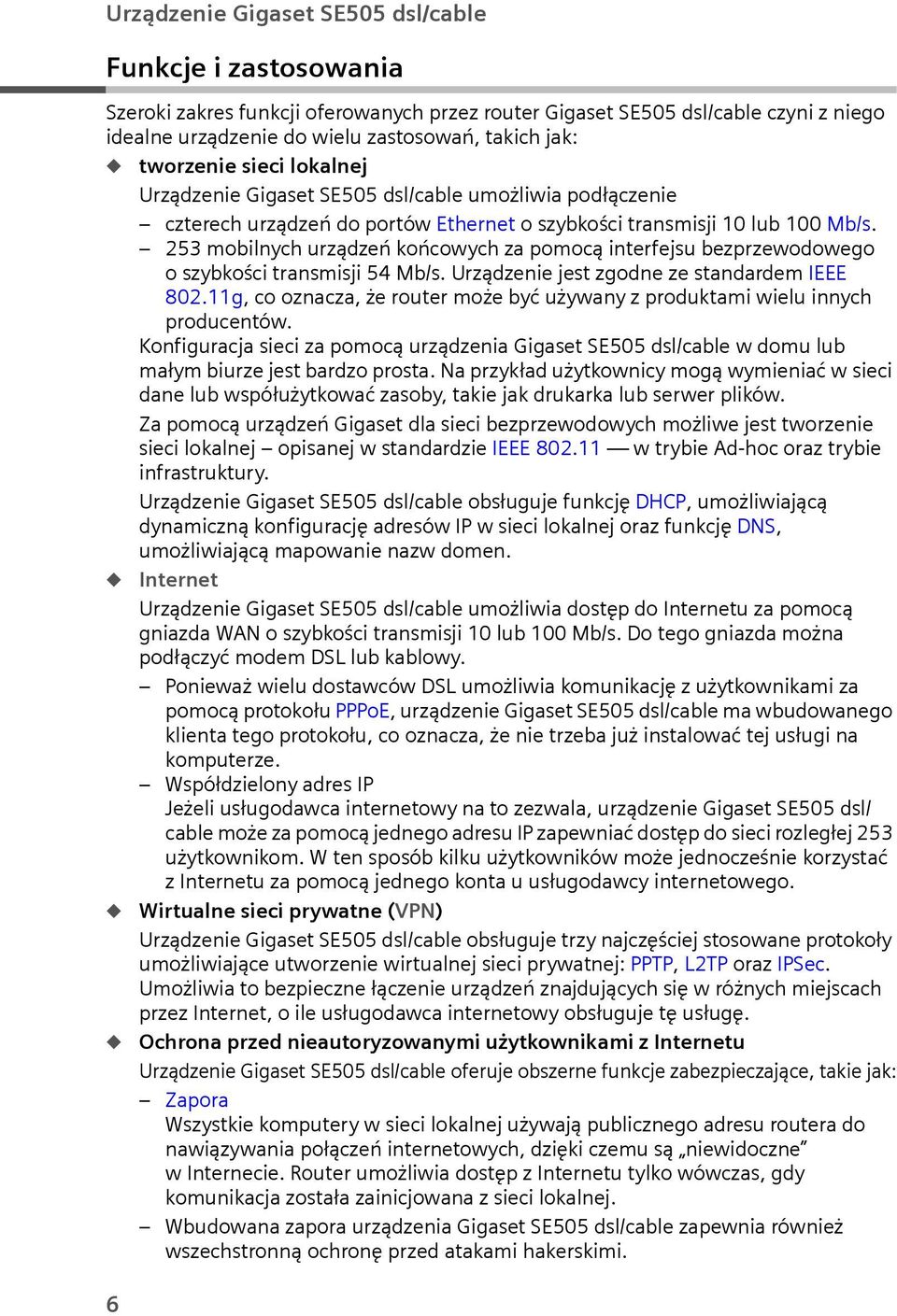 253 mobilnych rządzeń końcowych za pomocą interfejs bezprzewodowego oszybkości transmisji 54 Mb/s. Urządzenie jest zgodne ze standardem IEEE 802.