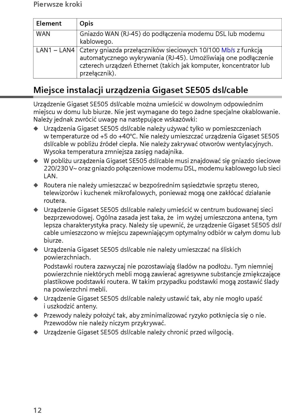 Miejsce instalacji rządzenia Gigaset SE505 dsl/cable Urządzenie Gigaset SE505 dsl/cable można mieścić w dowolnym odpowiednim miejsc w dom lb birze.