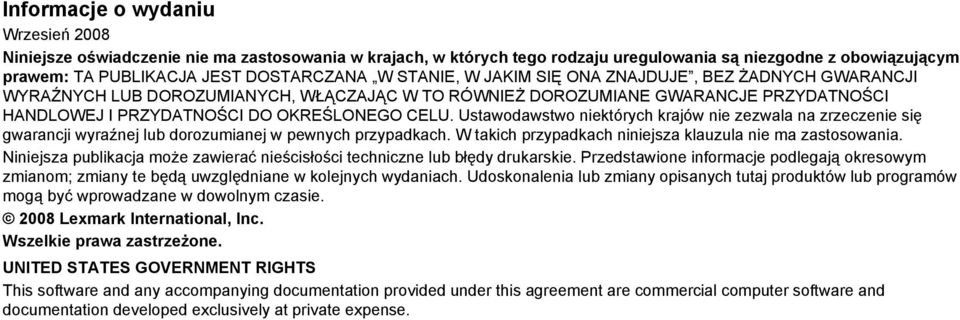 Ustawodawstwo niektórych krajów nie zezwala na zrzeczenie się gwarancji wyraźnej lub dorozumianej w pewnych przypadkach. W takich przypadkach niniejsza klauzula nie ma zastosowania.