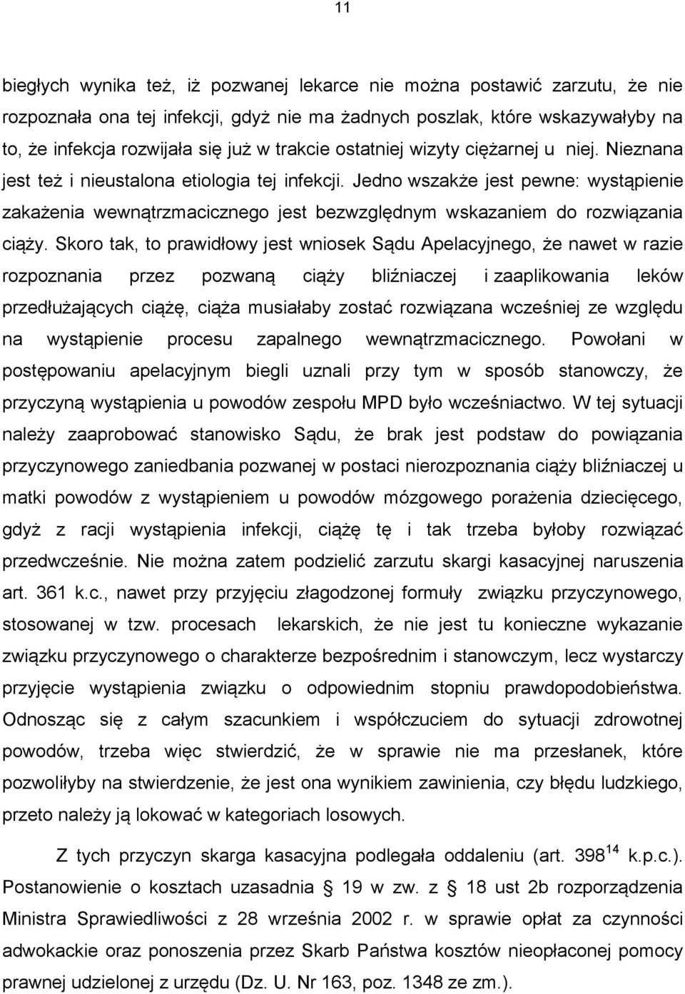 Jedno wszakże jest pewne: wystąpienie zakażenia wewnątrzmacicznego jest bezwzględnym wskazaniem do rozwiązania ciąży.