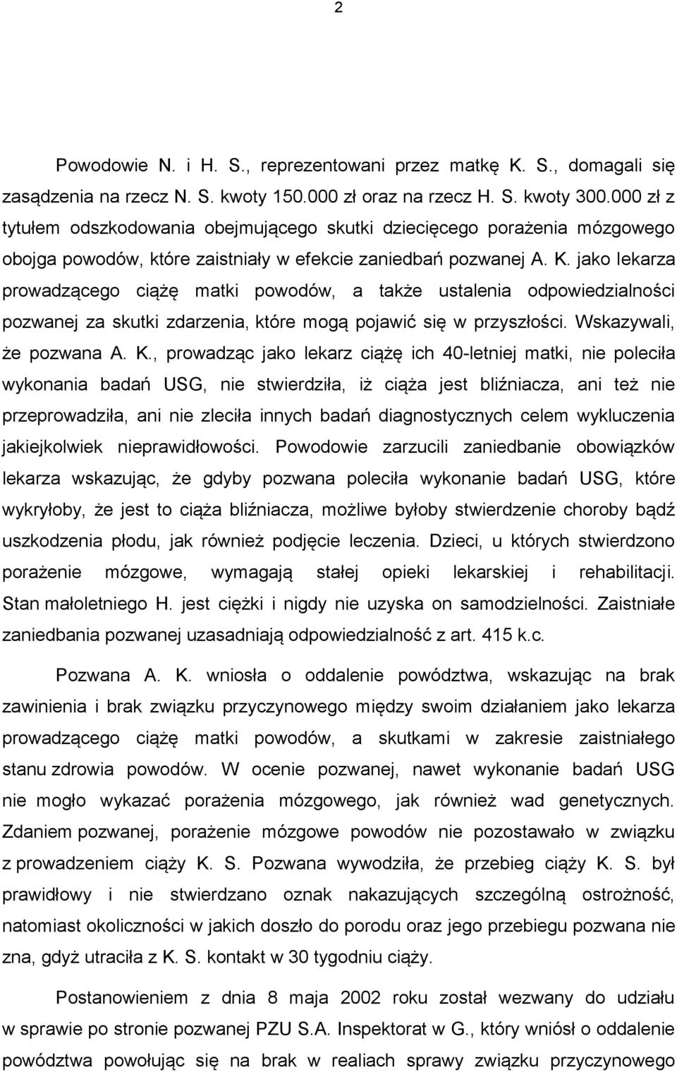 jako lekarza prowadzącego ciążę matki powodów, a także ustalenia odpowiedzialności pozwanej za skutki zdarzenia, które mogą pojawić się w przyszłości. Wskazywali, że pozwana A. K.